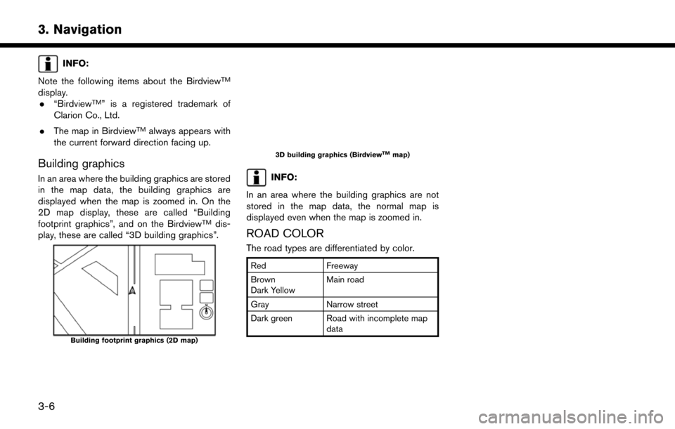 NISSAN LEAF 2017 1.G Navigation Manual INFO:
Note the following items about the Birdview
TM
display. . “BirdviewTM” is a registered trademark of
Clarion Co., Ltd.
. The map in Birdview
TMalways appears with
the current forward directio