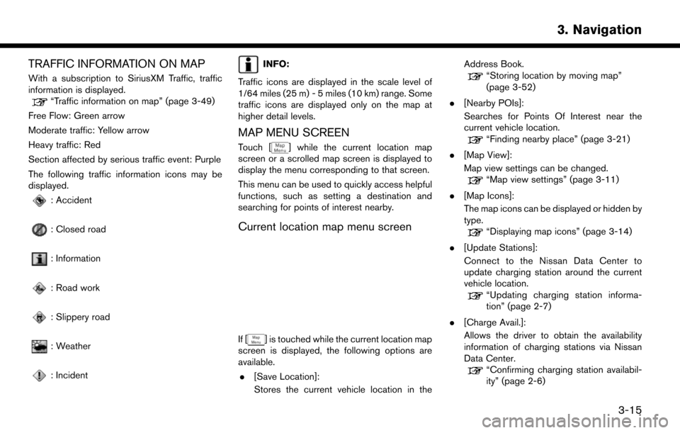NISSAN LEAF 2017 1.G Navigation Manual TRAFFIC INFORMATION ON MAP
With a subscription to SiriusXM Traffic, traffic
information is displayed.
“Traffic information on map” (page 3-49)
Free Flow: Green arrow
Moderate traffic: Yellow arrow NISSAN LEAF 2017 1.G Navigation Manual TRAFFIC INFORMATION ON MAP
With a subscription to SiriusXM Traffic, traffic
information is displayed.
“Traffic information on map” (page 3-49)
Free Flow: Green arrow
Moderate traffic: Yellow arrow