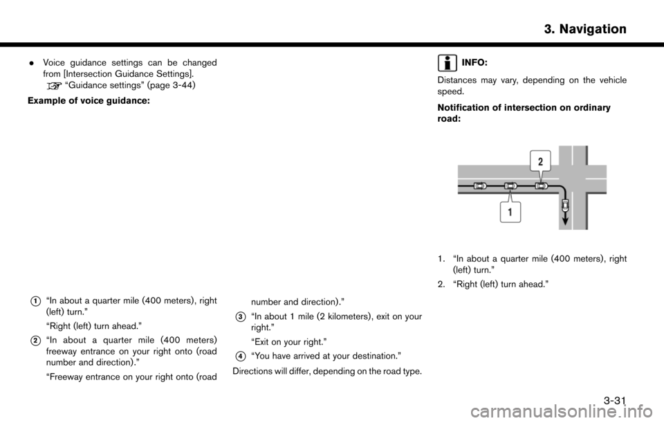 NISSAN LEAF 2017 1.G Navigation Manual .Voice guidance settings can be changed
from [Intersection Guidance Settings].
“Guidance settings” (page 3-44)
Example of voice guidance:
*1“In about a quarter mile (400 meters) , right
(left) t