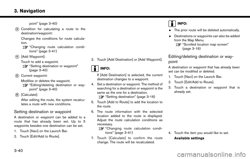 NISSAN LEAF 2017 1.G Navigation Manual point” (page 3-40)
*3Condition for calculating a route to the
destination/waypoint:
Changes the conditions for route calcula-
tion.
“Changing route calculation condi-
tions” (page 3-41)
*4[Add W