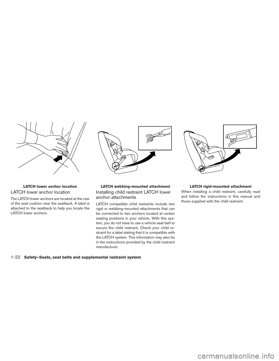 NISSAN LEAF 2017 1.G Owners Manual LATCH lower anchor location
The LATCH lower anchors are located at the rear
of the seat cushion near the seatback. A label is
attached to the seatback to help you locate the
LATCH lower anchors.
Insta NISSAN LEAF 2017 1.G Owners Manual LATCH lower anchor location
The LATCH lower anchors are located at the rear
of the seat cushion near the seatback. A label is
attached to the seatback to help you locate the
LATCH lower anchors.
Insta