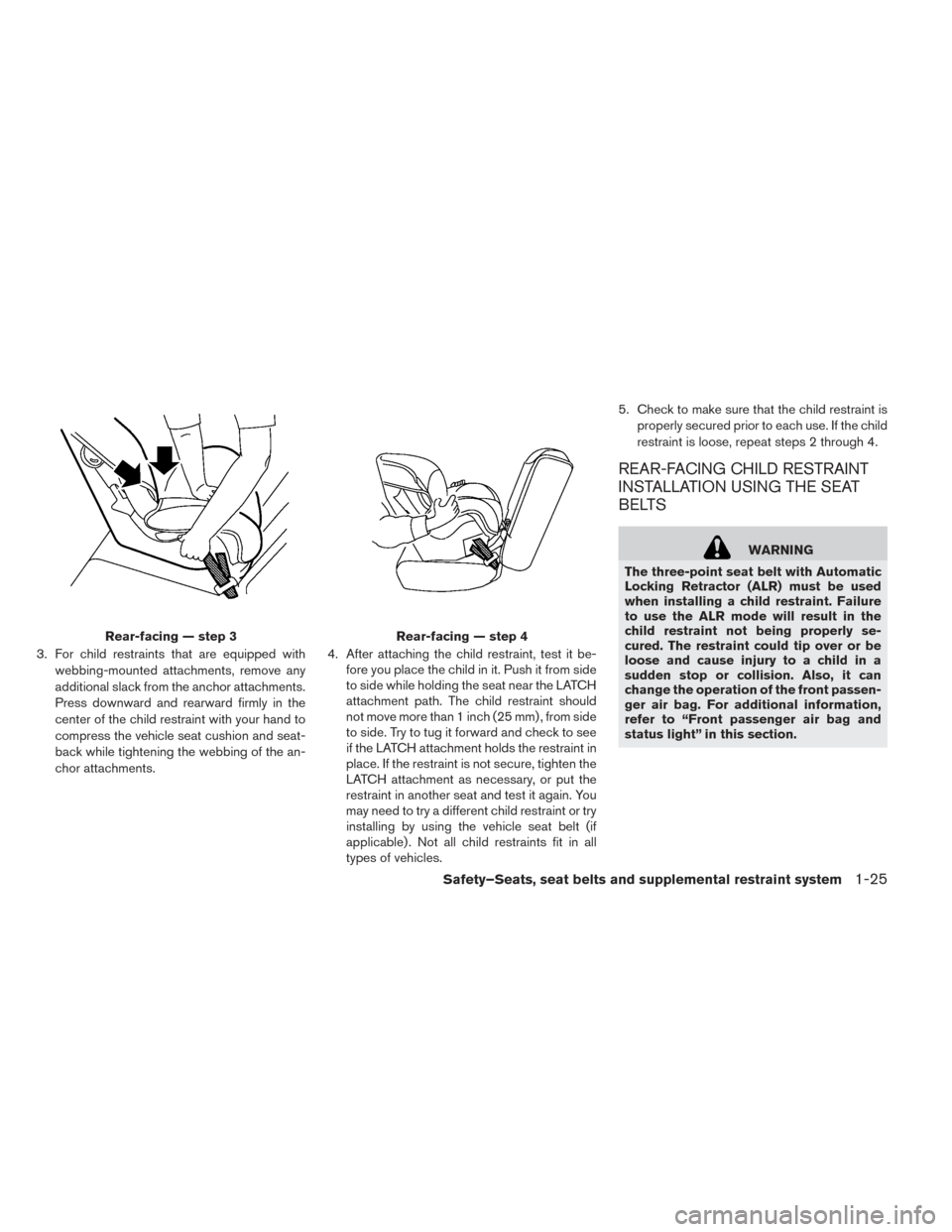 NISSAN LEAF 2017 1.G Owners Manual 3. For child restraints that are equipped withwebbing-mounted attachments, remove any
additional slack from the anchor attachments.
Press downward and rearward firmly in the
center of the child restra NISSAN LEAF 2017 1.G Owners Manual 3. For child restraints that are equipped withwebbing-mounted attachments, remove any
additional slack from the anchor attachments.
Press downward and rearward firmly in the
center of the child restra