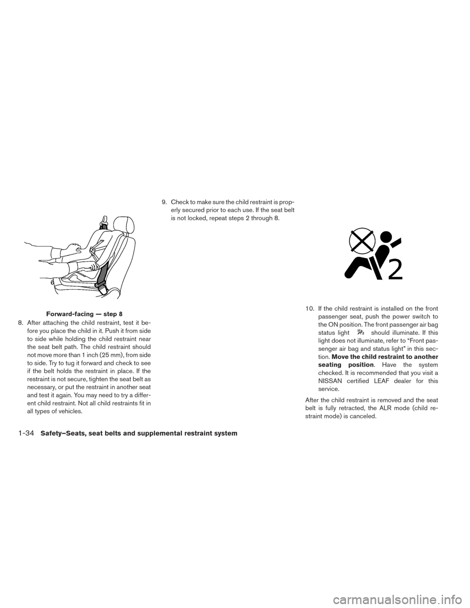 NISSAN LEAF 2017 1.G Owners Manual 8. After attaching the child restraint, test it be-fore you place the child in it. Push it from side
to side while holding the child restraint near
the seat belt path. The child restraint should
not m NISSAN LEAF 2017 1.G Owners Manual 8. After attaching the child restraint, test it be-fore you place the child in it. Push it from side
to side while holding the child restraint near
the seat belt path. The child restraint should
not m