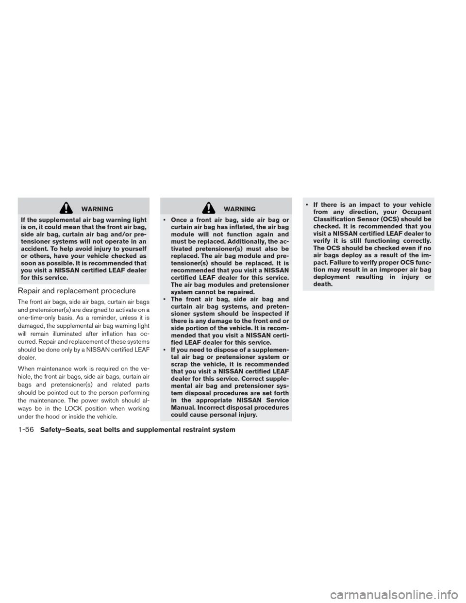 NISSAN LEAF 2017 1.G Owners Manual WARNING
If the supplemental air bag warning light
is on, it could mean that the front air bag,
side air bag, curtain air bag and/or pre-
tensioner systems will not operate in an
accident. To help avoi NISSAN LEAF 2017 1.G Owners Manual WARNING
If the supplemental air bag warning light
is on, it could mean that the front air bag,
side air bag, curtain air bag and/or pre-
tensioner systems will not operate in an
accident. To help avoi