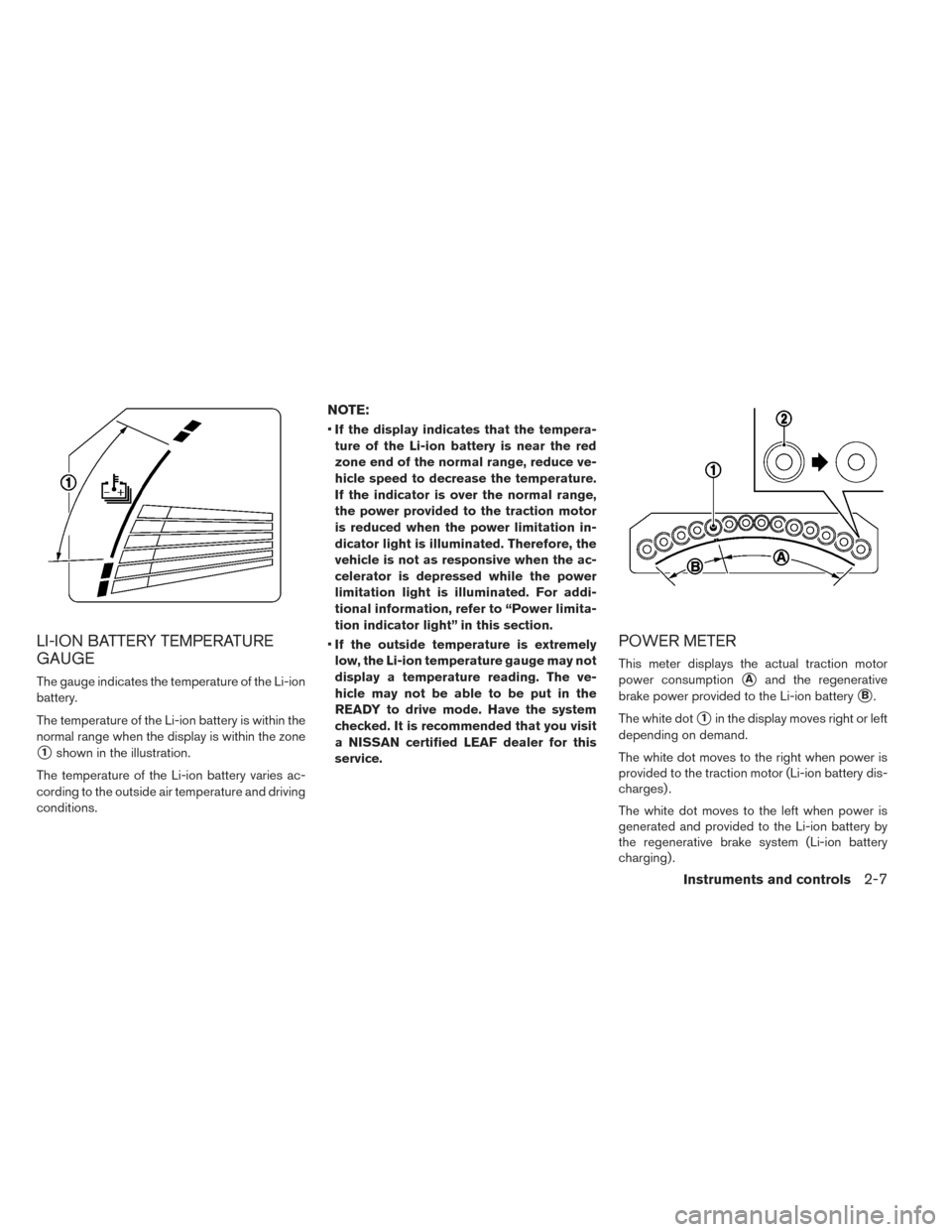 NISSAN LEAF 2017 1.G Owners Manual LI-ION BATTERY TEMPERATURE
GAUGE
The gauge indicates the temperature of the Li-ion
battery.
The temperature of the Li-ion battery is within the
normal range when the display is within the zone
1shown NISSAN LEAF 2017 1.G Owners Manual LI-ION BATTERY TEMPERATURE
GAUGE
The gauge indicates the temperature of the Li-ion
battery.
The temperature of the Li-ion battery is within the
normal range when the display is within the zone
1shown
