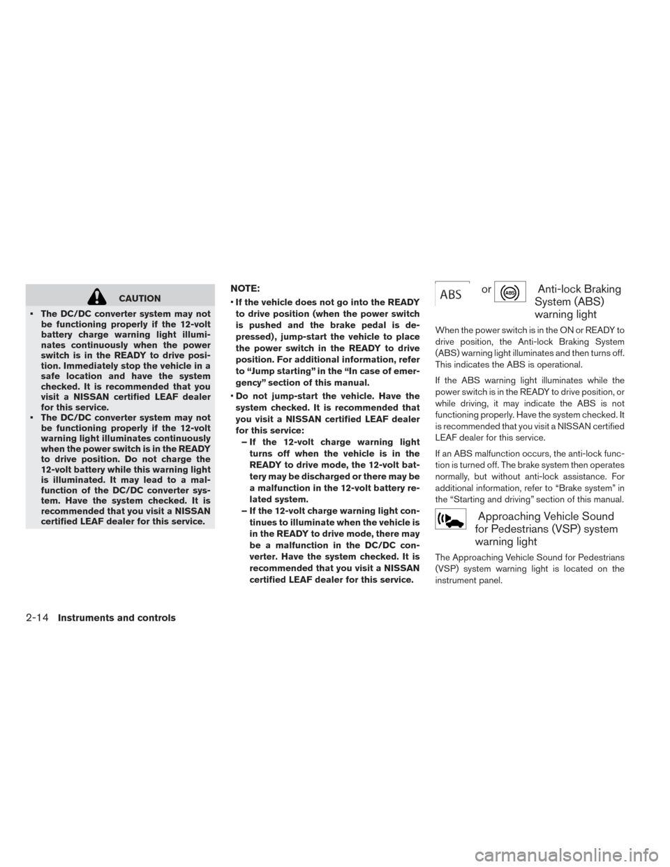 NISSAN LEAF 2017 1.G Owners Manual CAUTION
• The DC/DC converter system may not be functioning properly if the 12-volt
battery charge warning light illumi-
nates continuously when the power
switch is in the READY to drive posi-
tion. NISSAN LEAF 2017 1.G Owners Manual CAUTION
• The DC/DC converter system may not be functioning properly if the 12-volt
battery charge warning light illumi-
nates continuously when the power
switch is in the READY to drive posi-
tion.