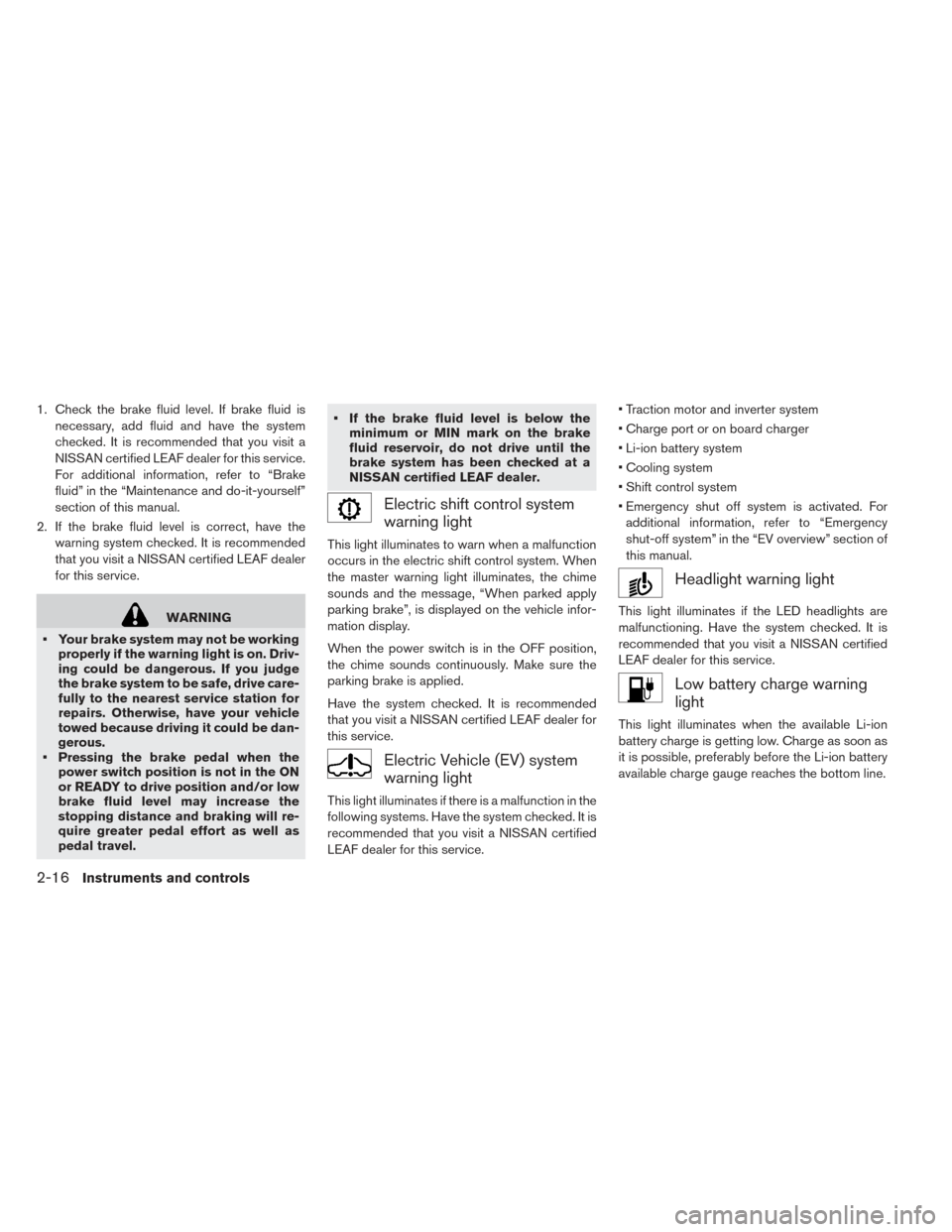 NISSAN LEAF 2017 1.G Owners Manual 1. Check the brake fluid level. If brake fluid isnecessary, add fluid and have the system
checked. It is recommended that you visit a
NISSAN certified LEAF dealer for this service.
For additional info NISSAN LEAF 2017 1.G Owners Manual 1. Check the brake fluid level. If brake fluid isnecessary, add fluid and have the system
checked. It is recommended that you visit a
NISSAN certified LEAF dealer for this service.
For additional info