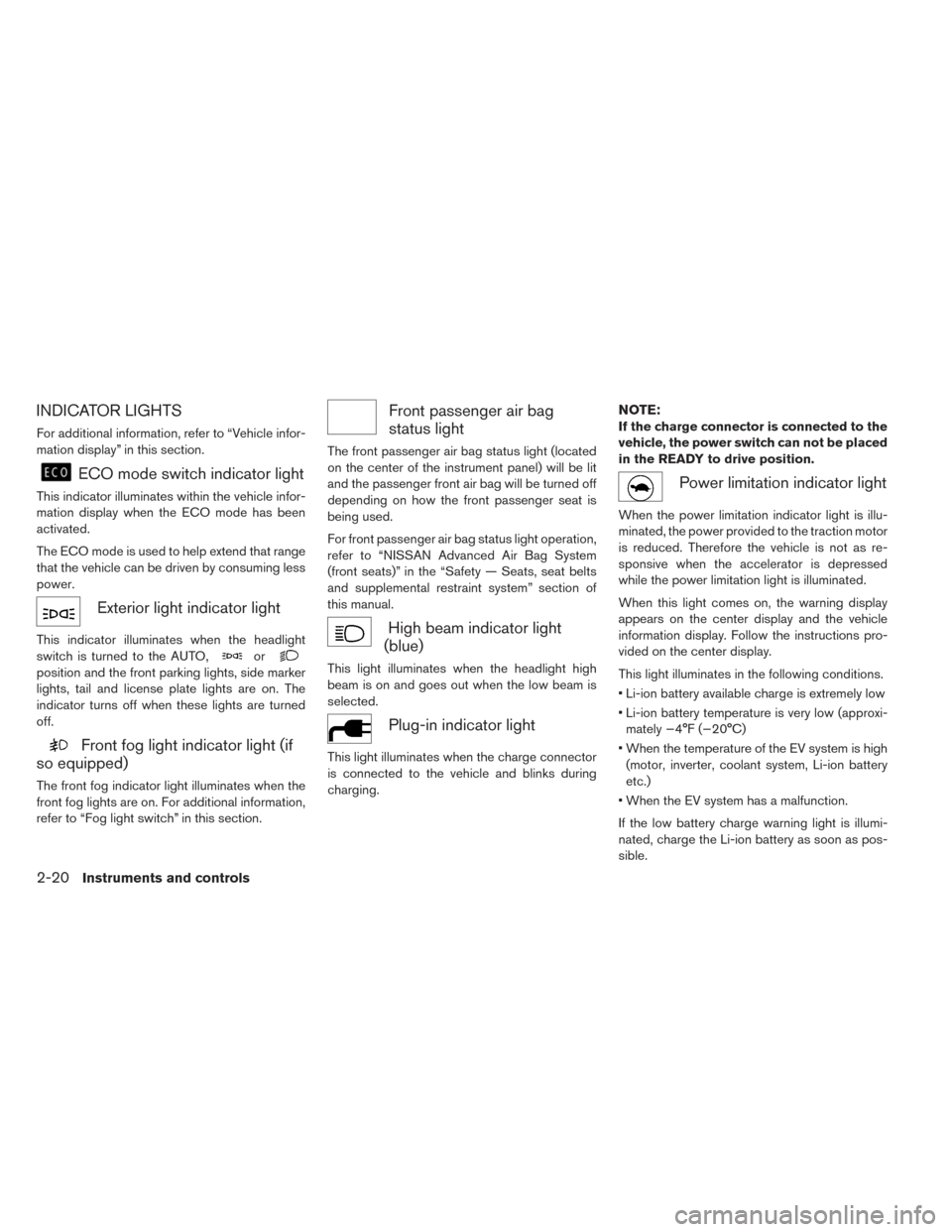 NISSAN LEAF 2017 1.G Owners Manual INDICATOR LIGHTS
For additional information, refer to “Vehicle infor-
mation display” in this section.
ECO mode switch indicator light
This indicator illuminates within the vehicle infor-
mation d NISSAN LEAF 2017 1.G Owners Manual INDICATOR LIGHTS
For additional information, refer to “Vehicle infor-
mation display” in this section.
ECO mode switch indicator light
This indicator illuminates within the vehicle infor-
mation d