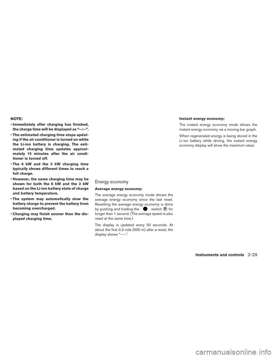 NISSAN LEAF 2017 1.G Owners Manual NOTE:
•Immediately after charging has finished,
the charge time will be displayed as “--:--”.
• The estimated charging time stops updat-
ing if the air conditioner is turned on while
the Li-io NISSAN LEAF 2017 1.G Owners Manual NOTE:
•Immediately after charging has finished,
the charge time will be displayed as “--:--”.
• The estimated charging time stops updat-
ing if the air conditioner is turned on while
the Li-io