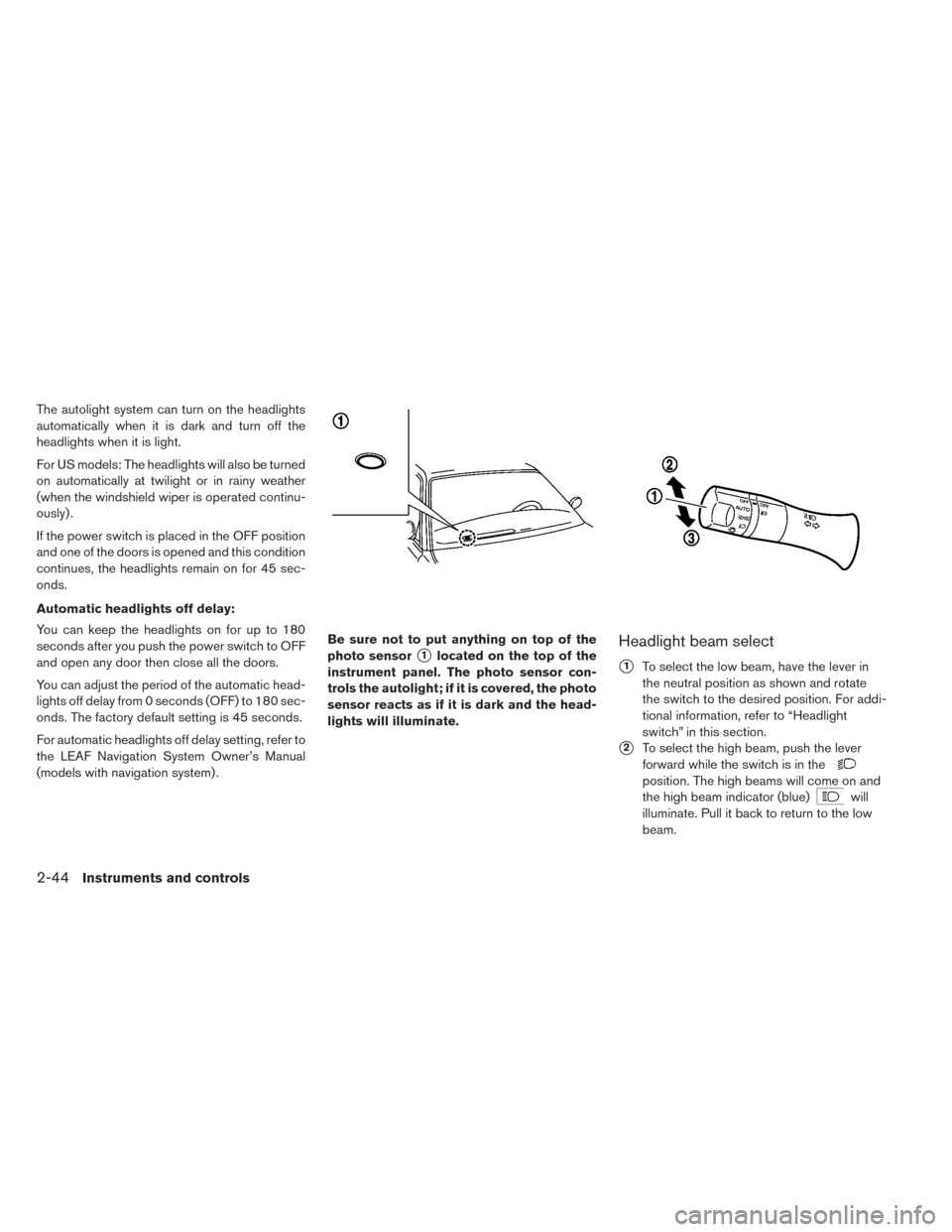 NISSAN LEAF 2017 1.G Owners Manual The autolight system can turn on the headlights
automatically when it is dark and turn off the
headlights when it is light.
For US models: The headlights will also be turned
on automatically at twilig NISSAN LEAF 2017 1.G Owners Manual The autolight system can turn on the headlights
automatically when it is dark and turn off the
headlights when it is light.
For US models: The headlights will also be turned
on automatically at twilig