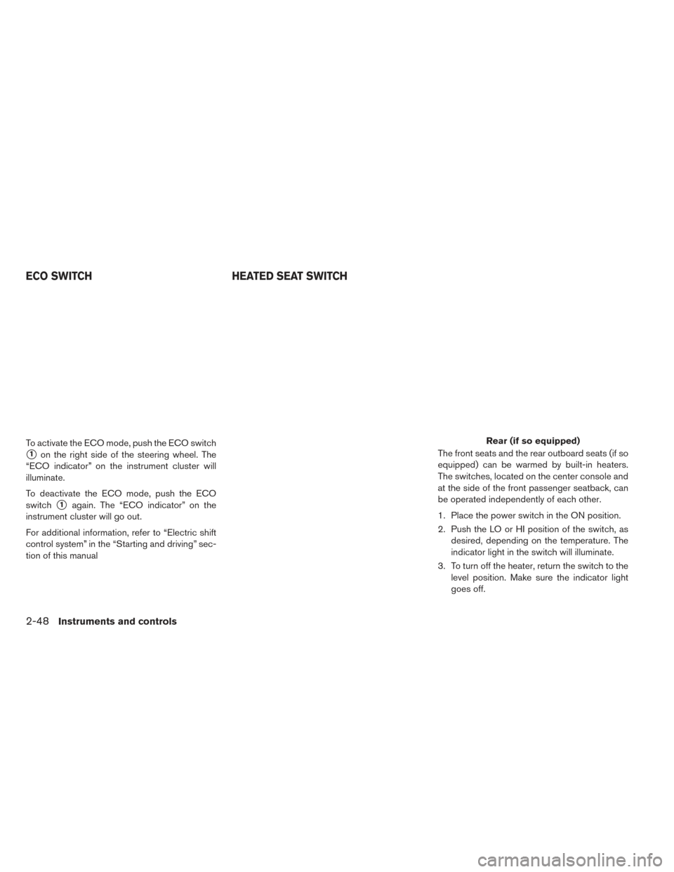 NISSAN LEAF 2017 1.G Owners Manual To activate the ECO mode, push the ECO switch
1on the right side of the steering wheel. The
“ECO indicator” on the instrument cluster will
illuminate.
To deactivate the ECO mode, push the ECO
swi NISSAN LEAF 2017 1.G Owners Manual To activate the ECO mode, push the ECO switch
1on the right side of the steering wheel. The
“ECO indicator” on the instrument cluster will
illuminate.
To deactivate the ECO mode, push the ECO
swi