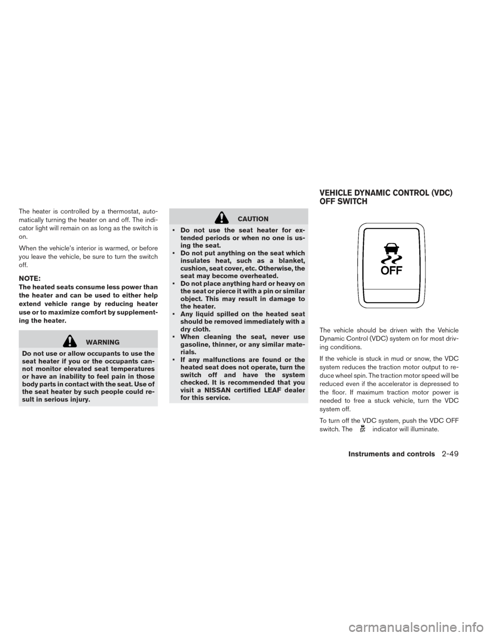 NISSAN LEAF 2017 1.G Owners Manual The heater is controlled by a thermostat, auto-
matically turning the heater on and off. The indi-
cator light will remain on as long as the switch is
on.
When the vehicle’s interior is warmed, or b NISSAN LEAF 2017 1.G Owners Manual The heater is controlled by a thermostat, auto-
matically turning the heater on and off. The indi-
cator light will remain on as long as the switch is
on.
When the vehicle’s interior is warmed, or b