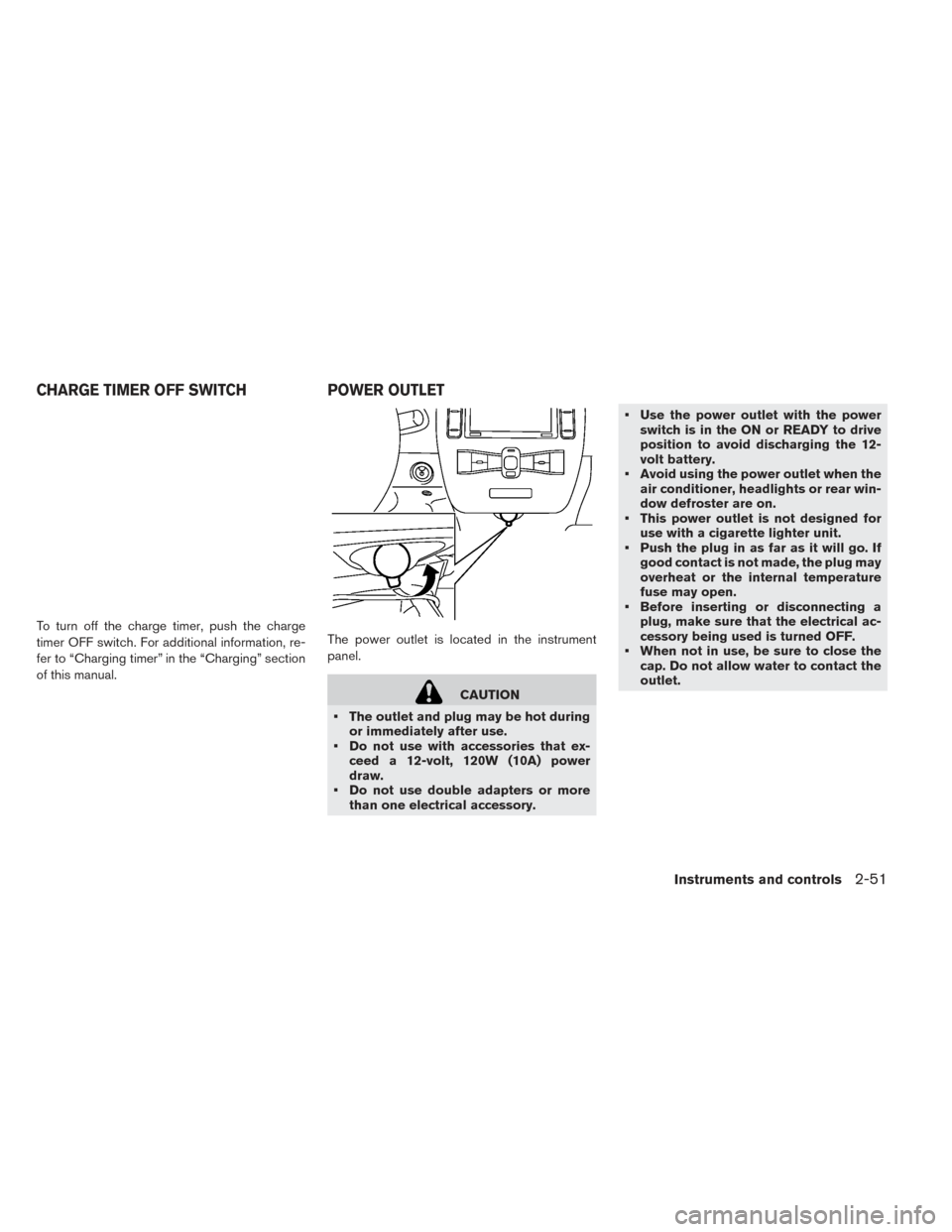 NISSAN LEAF 2017 1.G Owners Manual To turn off the charge timer, push the charge
timer OFF switch. For additional information, re-
fer to “Charging timer” in the “Charging” section
of this manual.The power outlet is located in NISSAN LEAF 2017 1.G Owners Manual To turn off the charge timer, push the charge
timer OFF switch. For additional information, re-
fer to “Charging timer” in the “Charging” section
of this manual.The power outlet is located in