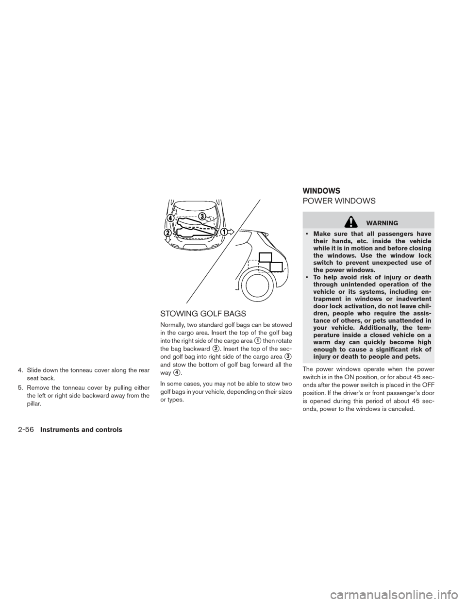NISSAN LEAF 2017 1.G Owners Manual 4. Slide down the tonneau cover along the rearseat back.
5. Remove the tonneau cover by pulling either the left or right side backward away from the
pillar.
STOWING GOLF BAGS
Normally, two standard go NISSAN LEAF 2017 1.G Owners Manual 4. Slide down the tonneau cover along the rearseat back.
5. Remove the tonneau cover by pulling either the left or right side backward away from the
pillar.
STOWING GOLF BAGS
Normally, two standard go