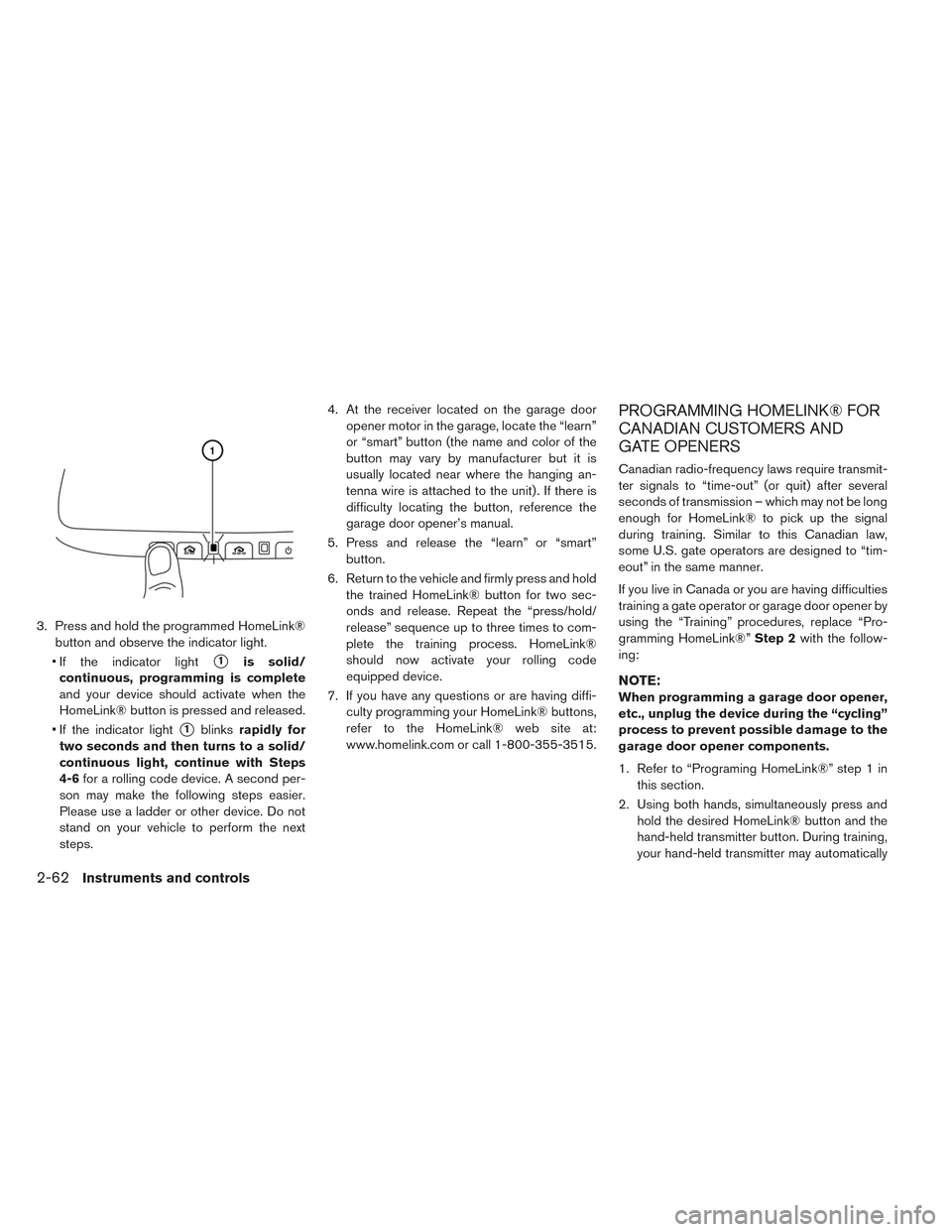 NISSAN LEAF 2017 1.G Owners Manual 3. Press and hold the programmed HomeLink®button and observe the indicator light.
• If the indicator light
1is solid/
continuous, programming is complete
and your device should activate when the
H NISSAN LEAF 2017 1.G Owners Manual 3. Press and hold the programmed HomeLink®button and observe the indicator light.
• If the indicator light
1is solid/
continuous, programming is complete
and your device should activate when the
H