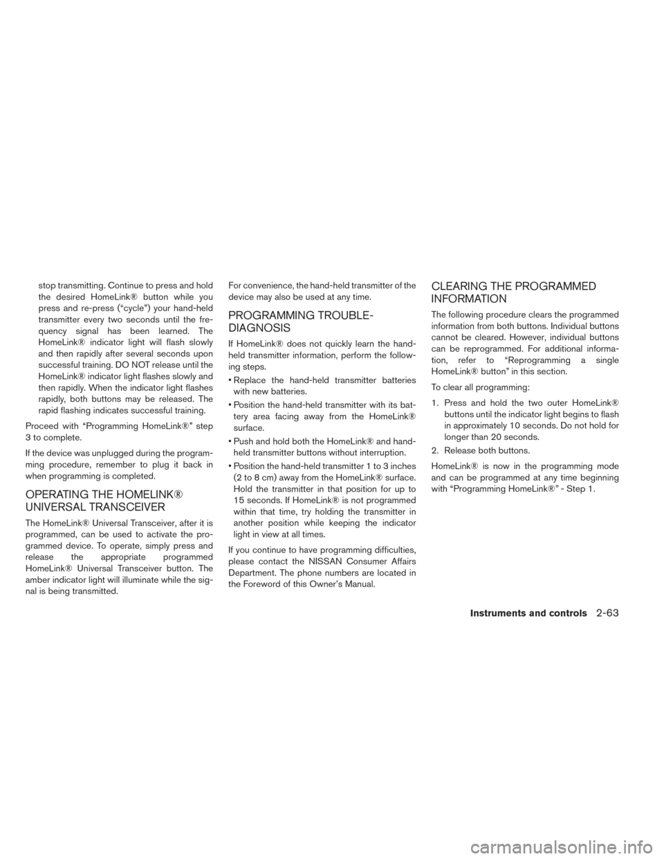 NISSAN LEAF 2017 1.G Owners Manual stop transmitting. Continue to press and hold
the desired HomeLink® button while you
press and re-press (“cycle”) your hand-held
transmitter every two seconds until the fre-
quency signal has bee NISSAN LEAF 2017 1.G Owners Manual stop transmitting. Continue to press and hold
the desired HomeLink® button while you
press and re-press (“cycle”) your hand-held
transmitter every two seconds until the fre-
quency signal has bee