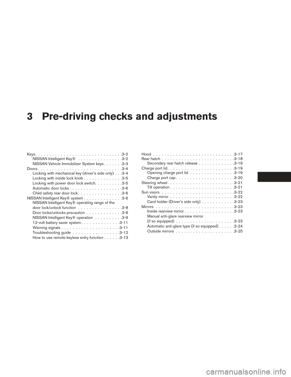NISSAN LEAF 2017 1.G Owners Manual 3 Pre-driving checks and adjustments
Keys...............................3-2
NISSAN Intelligent Key® ................3-2
NISSAN Vehicle Immobilizer System keys .......3-3
Doors ....................... NISSAN LEAF 2017 1.G Owners Manual 3 Pre-driving checks and adjustments
Keys...............................3-2
NISSAN Intelligent Key® ................3-2
NISSAN Vehicle Immobilizer System keys .......3-3
Doors .......................