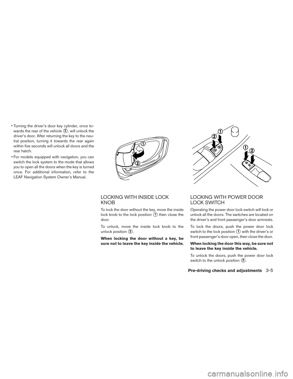 NISSAN LEAF 2017 1.G Owners Manual • Turning the driver’s door key cylinder, once to-wards the rear of the vehicle
2, will unlock the
driver’s door. After returning the key to the neu-
tral position, turning it towards the rear NISSAN LEAF 2017 1.G Owners Manual • Turning the driver’s door key cylinder, once to-wards the rear of the vehicle
2, will unlock the
driver’s door. After returning the key to the neu-
tral position, turning it towards the rear