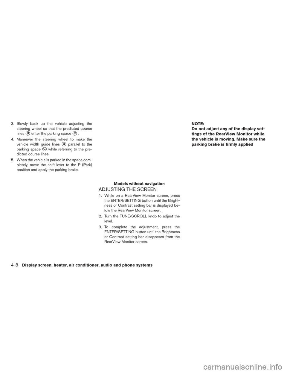 NISSAN LEAF 2017 1.G Owners Manual 3. Slowly back up the vehicle adjusting thesteering wheel so that the predicted course
lines
Benter the parking spaceC.
4. Maneuver the steering wheel to make the vehicle width guide lines
Dparalle NISSAN LEAF 2017 1.G Owners Manual 3. Slowly back up the vehicle adjusting thesteering wheel so that the predicted course
lines
Benter the parking spaceC.
4. Maneuver the steering wheel to make the vehicle width guide lines
Dparalle
