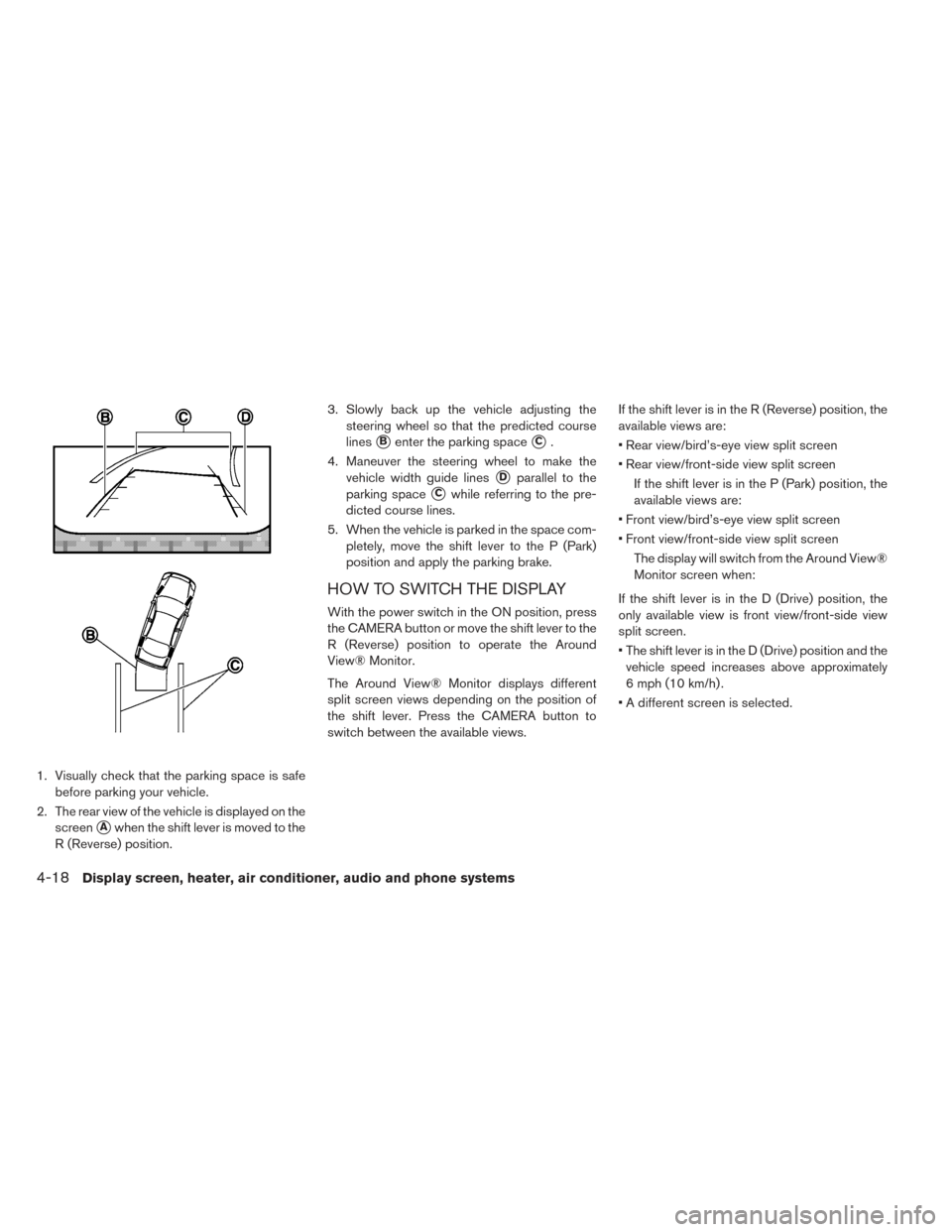 NISSAN LEAF 2017 1.G Owners Manual 1. Visually check that the parking space is safebefore parking your vehicle.
2. The rear view of the vehicle is displayed on the screen
Awhen the shift lever is moved to the
R (Reverse) position. 3. NISSAN LEAF 2017 1.G Owners Manual 1. Visually check that the parking space is safebefore parking your vehicle.
2. The rear view of the vehicle is displayed on the screen
Awhen the shift lever is moved to the
R (Reverse) position. 3.
