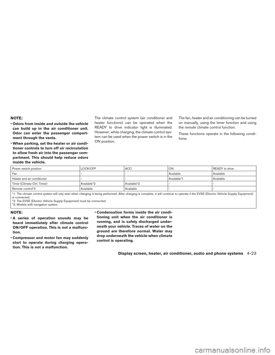 NISSAN LEAF 2017 1.G Owners Manual NOTE:
•Odors from inside and outside the vehicle
can build up in the air conditioner unit.
Odor can enter the passenger compart-
ment through the vents.
• When parking, set the heater or air condi NISSAN LEAF 2017 1.G Owners Manual NOTE:
•Odors from inside and outside the vehicle
can build up in the air conditioner unit.
Odor can enter the passenger compart-
ment through the vents.
• When parking, set the heater or air condi