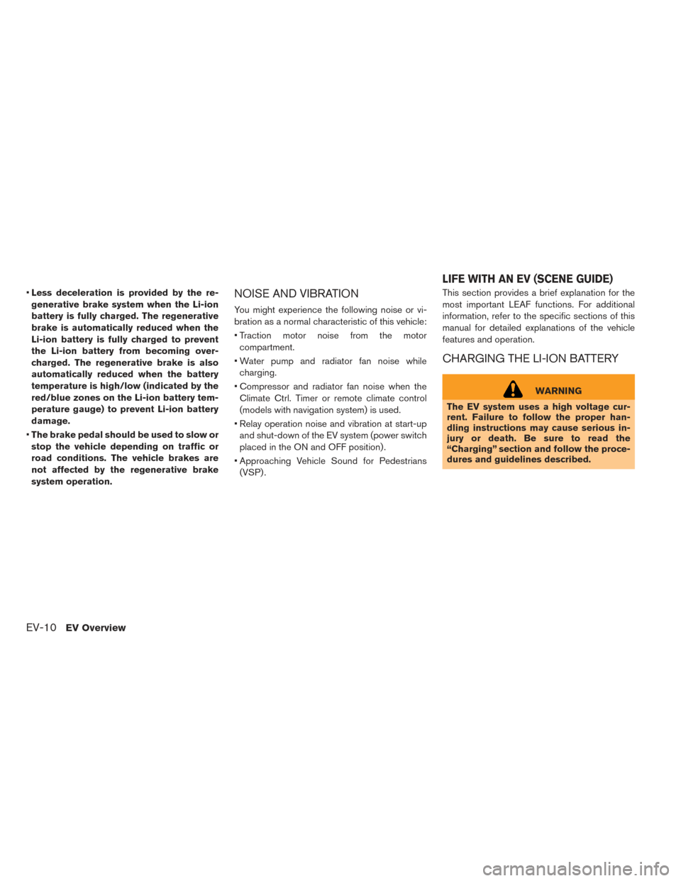 NISSAN LEAF 2017 1.G Owners Manual •Less deceleration is provided by the re-
generative brake system when the Li-ion
battery is fully charged. The regenerative
brake is automatically reduced when the
Li-ion battery is fully charged t NISSAN LEAF 2017 1.G Owners Manual •Less deceleration is provided by the re-
generative brake system when the Li-ion
battery is fully charged. The regenerative
brake is automatically reduced when the
Li-ion battery is fully charged t