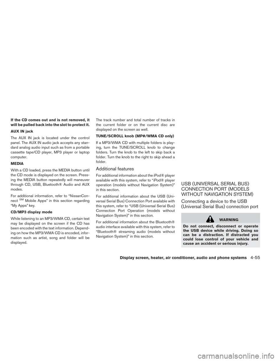 NISSAN LEAF 2017 1.G Owners Manual If the CD comes out and is not removed, it
will be pulled back into the slot to protect it.
AUX IN jack
The AUX IN jack is located under the control
panel. The AUX IN audio jack accepts any stan-
dard NISSAN LEAF 2017 1.G Owners Manual If the CD comes out and is not removed, it
will be pulled back into the slot to protect it.
AUX IN jack
The AUX IN jack is located under the control
panel. The AUX IN audio jack accepts any stan-
dard