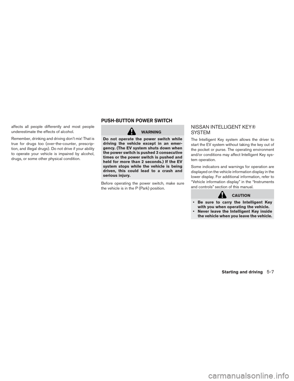 NISSAN LEAF 2017 1.G Owners Manual affects all people differently and most people
underestimate the effects of alcohol.
Remember, drinking and driving don’t mix! That is
true for drugs too (over-the-counter, prescrip-
tion, and illeg NISSAN LEAF 2017 1.G Owners Manual affects all people differently and most people
underestimate the effects of alcohol.
Remember, drinking and driving don’t mix! That is
true for drugs too (over-the-counter, prescrip-
tion, and illeg