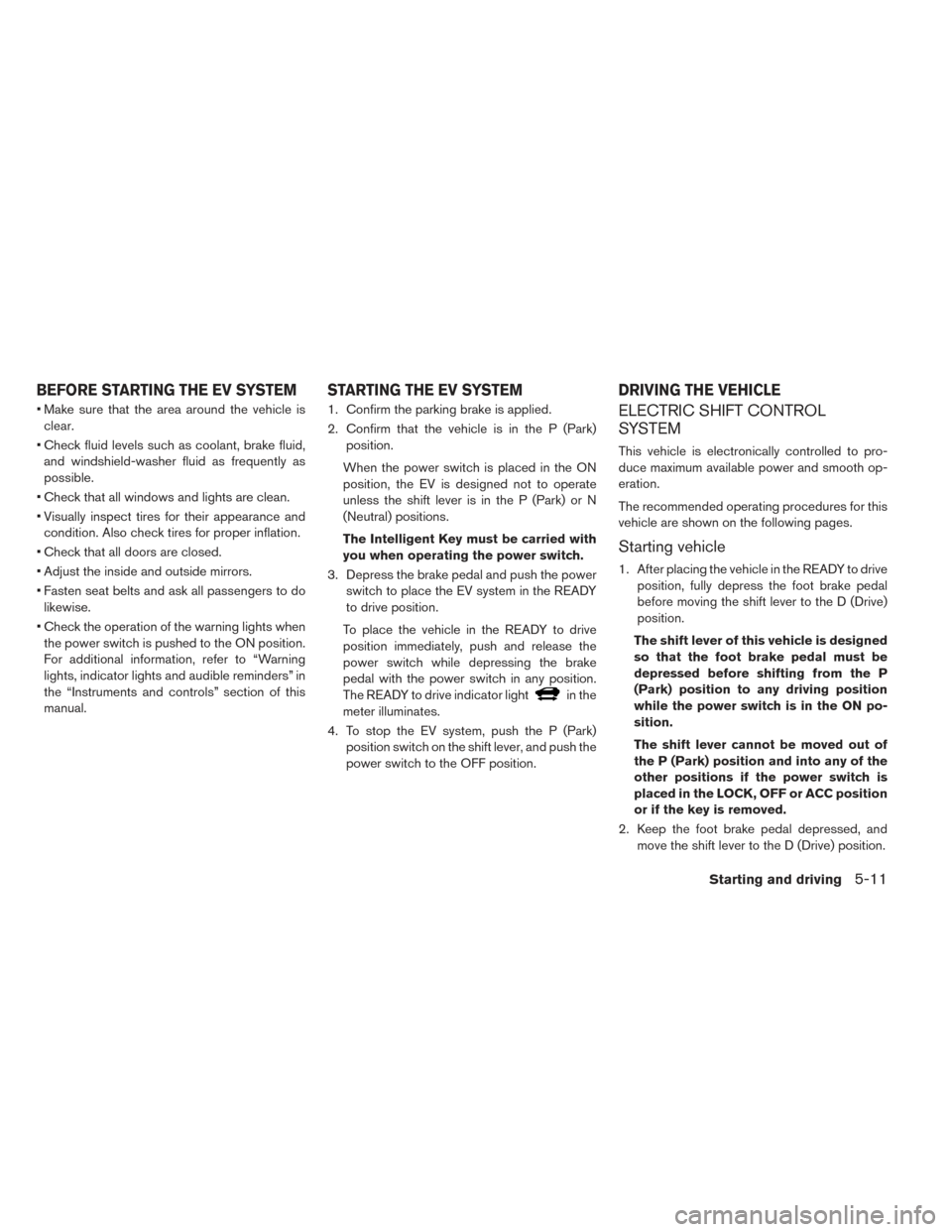 NISSAN LEAF 2017 1.G Owners Manual • Make sure that the area around the vehicle isclear.
• Check fluid levels such as coolant, brake fluid, and windshield-washer fluid as frequently as
possible.
• Check that all windows and light NISSAN LEAF 2017 1.G Owners Manual • Make sure that the area around the vehicle isclear.
• Check fluid levels such as coolant, brake fluid, and windshield-washer fluid as frequently as
possible.
• Check that all windows and light