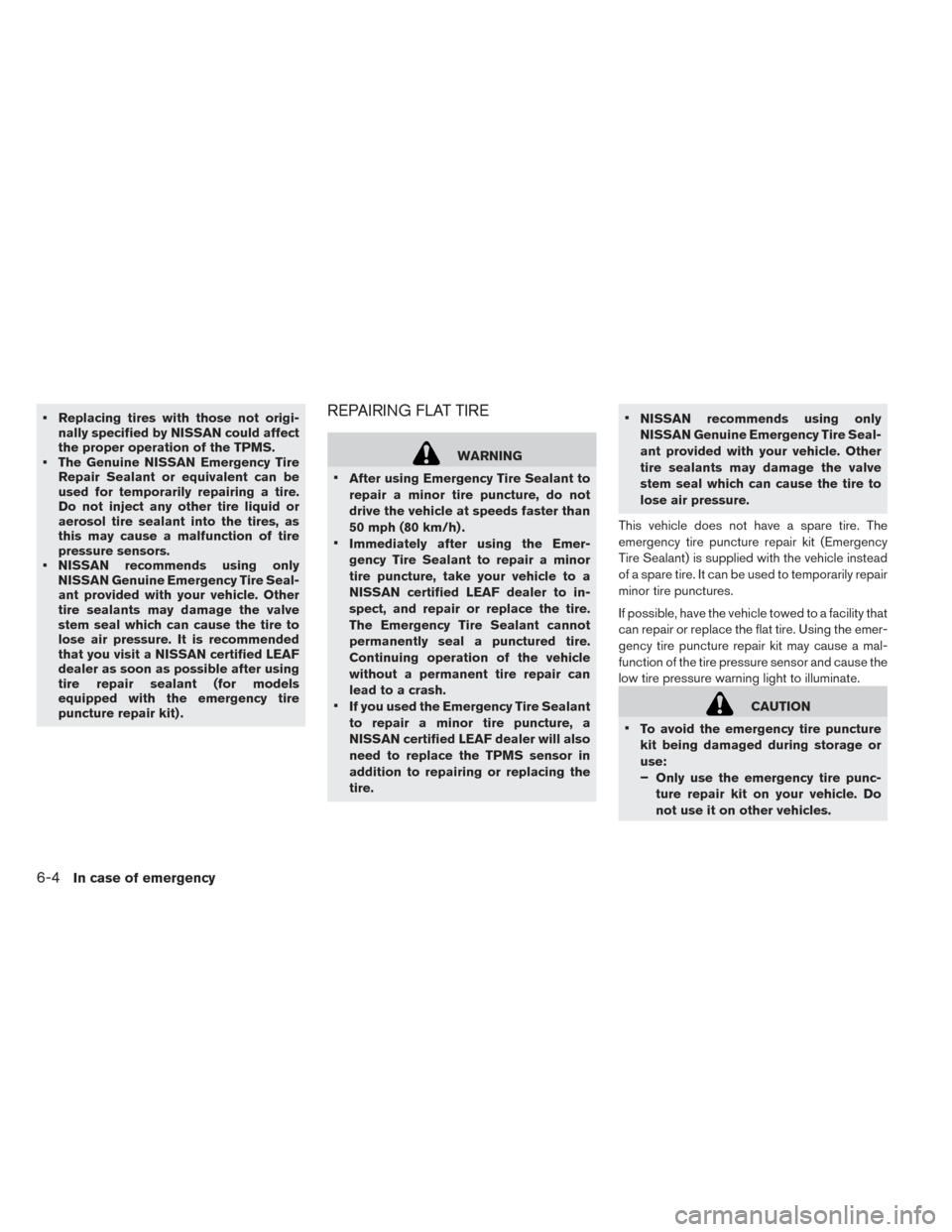 NISSAN LEAF 2017 1.G Owners Manual • Replacing tires with those not origi-nally specified by NISSAN could affect
the proper operation of the TPMS.
• The Genuine NISSAN Emergency Tire Repair Sealant or equivalent can be
used for tem NISSAN LEAF 2017 1.G Owners Manual • Replacing tires with those not origi-nally specified by NISSAN could affect
the proper operation of the TPMS.
• The Genuine NISSAN Emergency Tire Repair Sealant or equivalent can be
used for tem