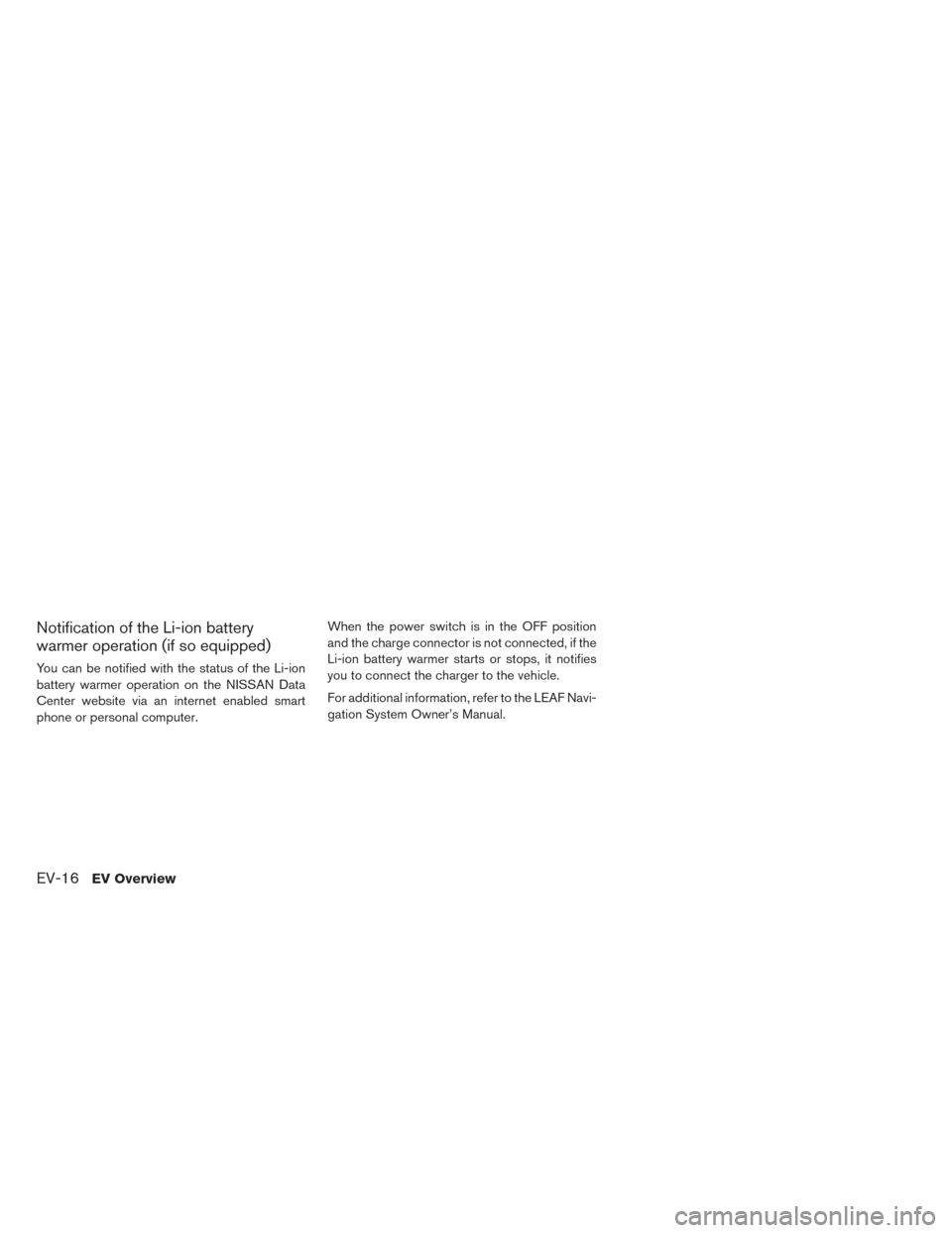 NISSAN LEAF 2017 1.G Owners Manual Notification of the Li-ion battery
warmer operation (if so equipped)
You can be notified with the status of the Li-ion
battery warmer operation on the NISSAN Data
Center website via an internet enable
