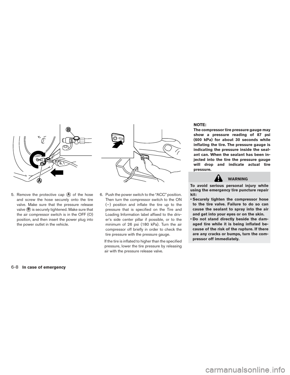 NISSAN LEAF 2017 1.G Owners Manual 5. Remove the protective capAof the hose
and screw the hose securely onto the tire
valve. Make sure that the pressure release
valve
Bis securely tightened. Make sure that
the air compressor switch i NISSAN LEAF 2017 1.G Owners Manual 5. Remove the protective capAof the hose
and screw the hose securely onto the tire
valve. Make sure that the pressure release
valve
Bis securely tightened. Make sure that
the air compressor switch i