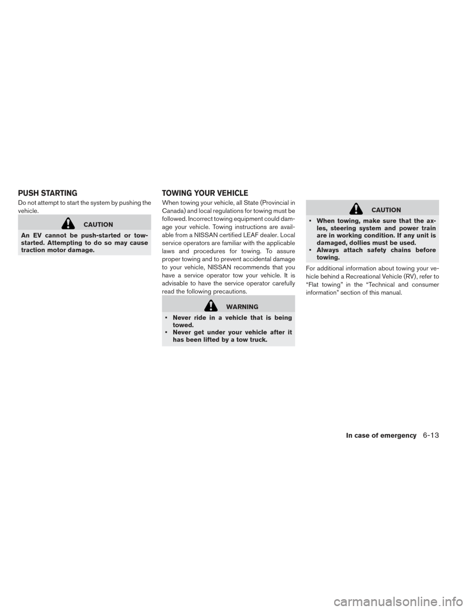 NISSAN LEAF 2017 1.G Owners Manual Do not attempt to start the system by pushing the
vehicle.
CAUTION
An EV cannot be push-started or tow-
started. Attempting to do so may cause
traction motor damage. When towing your vehicle, all Stat NISSAN LEAF 2017 1.G Owners Manual Do not attempt to start the system by pushing the
vehicle.
CAUTION
An EV cannot be push-started or tow-
started. Attempting to do so may cause
traction motor damage. When towing your vehicle, all Stat