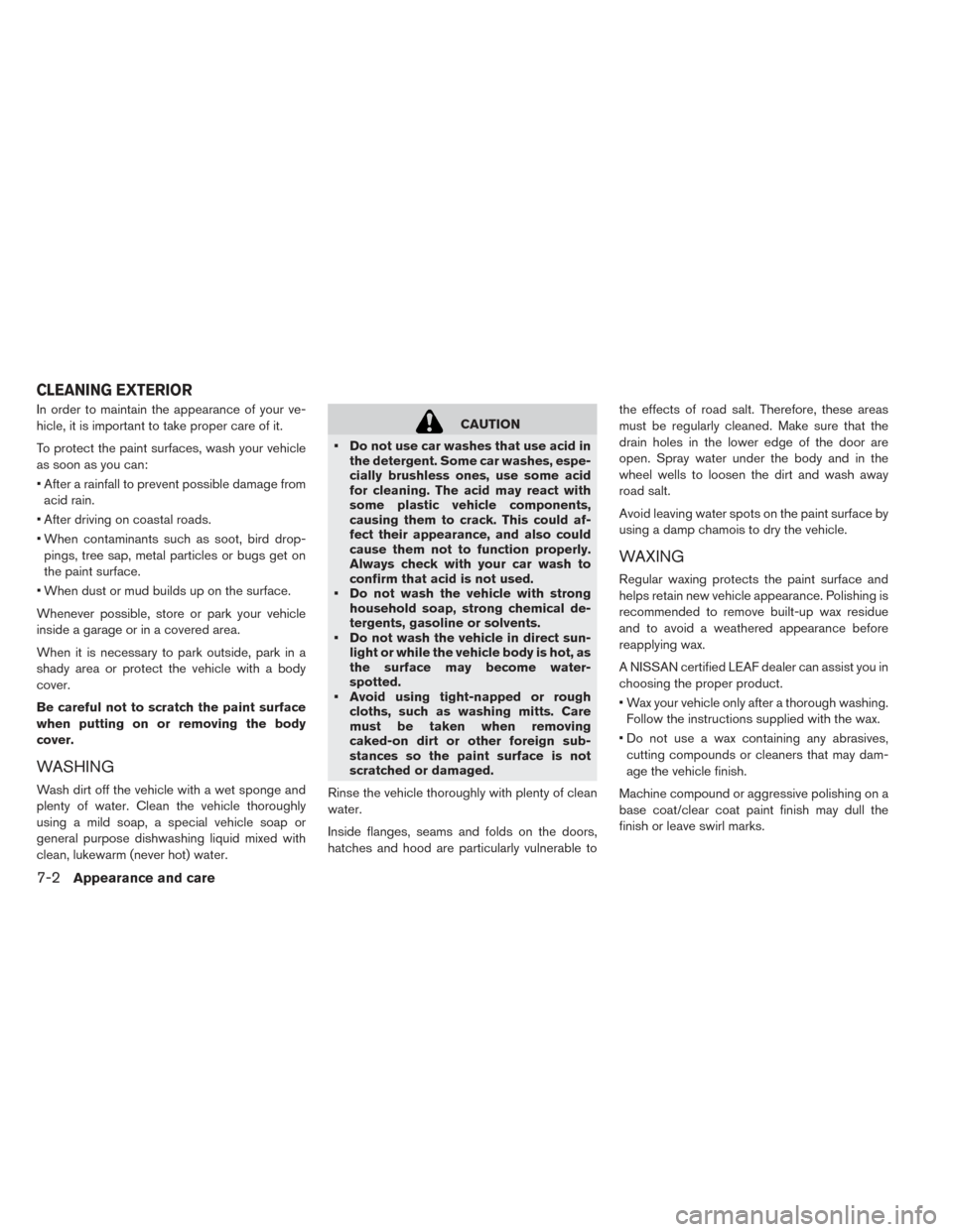 NISSAN LEAF 2017 1.G Owners Manual In order to maintain the appearance of your ve-
hicle, it is important to take proper care of it.
To protect the paint surfaces, wash your vehicle
as soon as you can:
• After a rainfall to prevent p NISSAN LEAF 2017 1.G Owners Manual In order to maintain the appearance of your ve-
hicle, it is important to take proper care of it.
To protect the paint surfaces, wash your vehicle
as soon as you can:
• After a rainfall to prevent p
