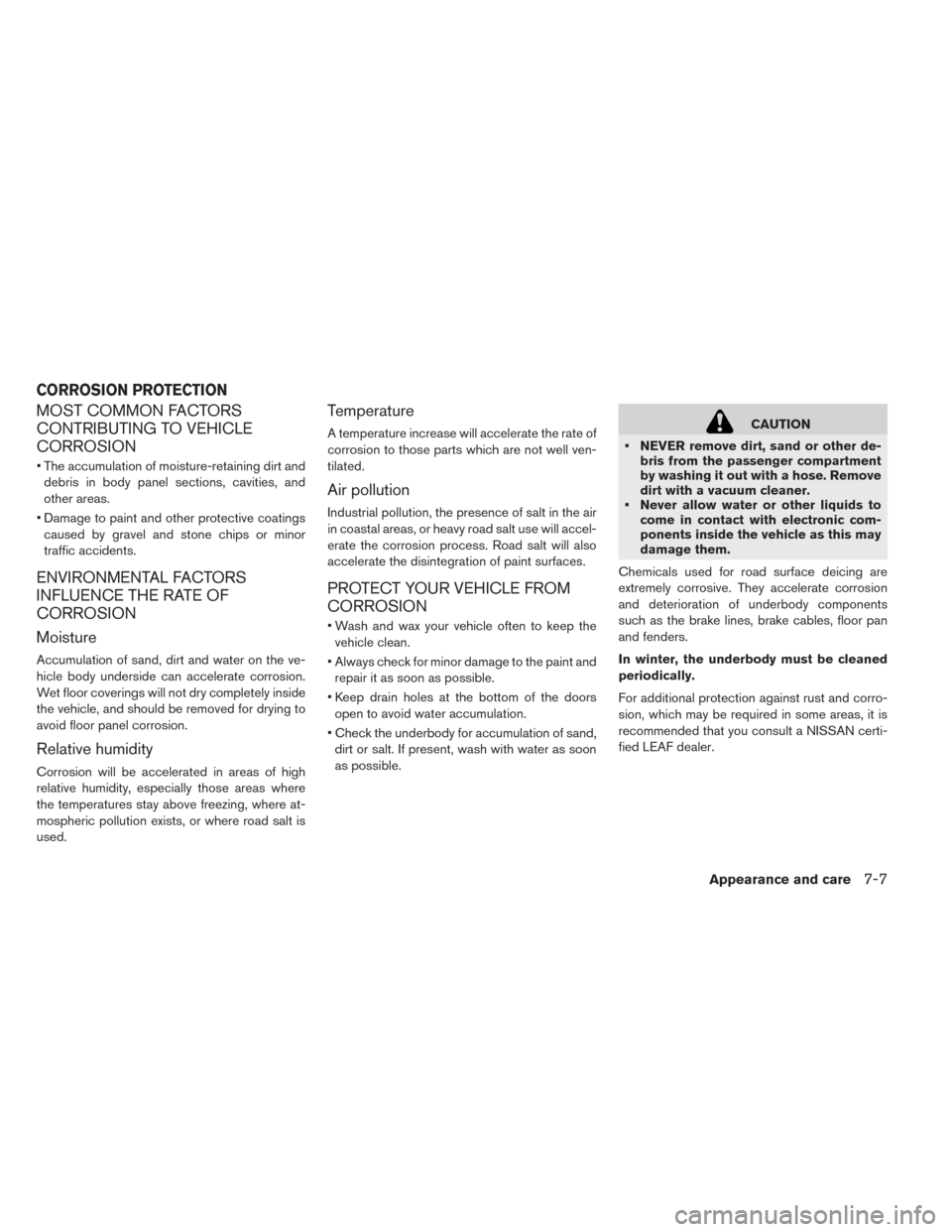 NISSAN LEAF 2017 1.G Owners Manual MOST COMMON FACTORS
CONTRIBUTING TO VEHICLE
CORROSION
• The accumulation of moisture-retaining dirt anddebris in body panel sections, cavities, and
other areas.
• Damage to paint and other protect NISSAN LEAF 2017 1.G Owners Manual MOST COMMON FACTORS
CONTRIBUTING TO VEHICLE
CORROSION
• The accumulation of moisture-retaining dirt anddebris in body panel sections, cavities, and
other areas.
• Damage to paint and other protect