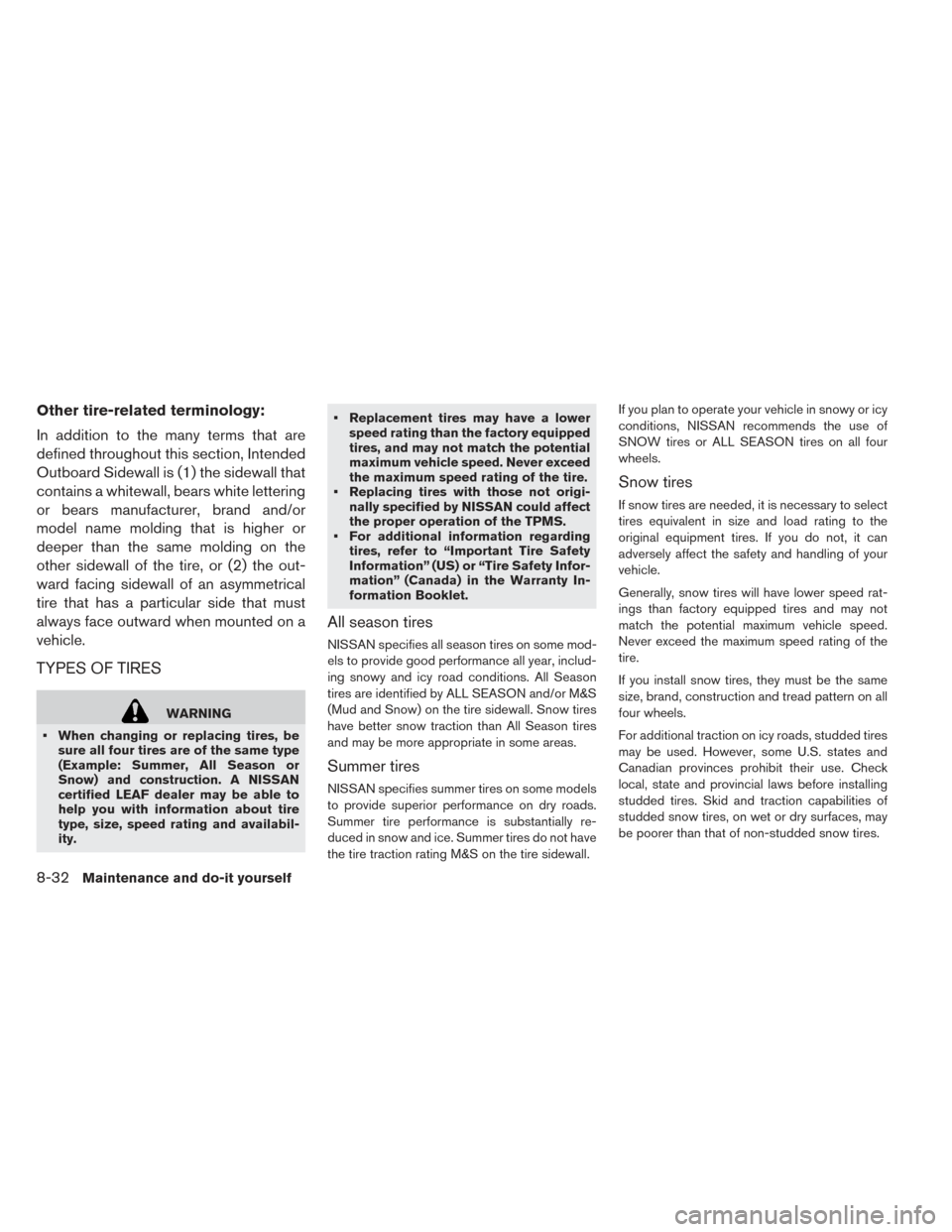 NISSAN LEAF 2017 1.G Owners Manual Other tire-related terminology:
In addition to the many terms that are
defined throughout this section, Intended
Outboard Sidewall is (1) the sidewall that
contains a whitewall, bears white lettering
NISSAN LEAF 2017 1.G Owners Manual Other tire-related terminology:
In addition to the many terms that are
defined throughout this section, Intended
Outboard Sidewall is (1) the sidewall that
contains a whitewall, bears white lettering