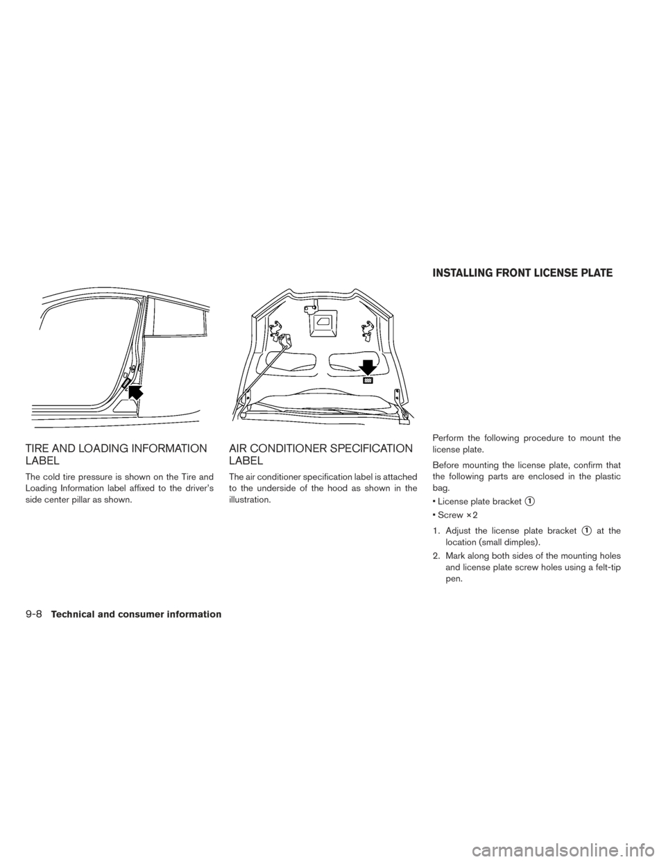 NISSAN LEAF 2017 1.G Owners Manual TIRE AND LOADING INFORMATION
LABEL
The cold tire pressure is shown on the Tire and
Loading Information label affixed to the driver’s
side center pillar as shown.
AIR CONDITIONER SPECIFICATION
LABEL
