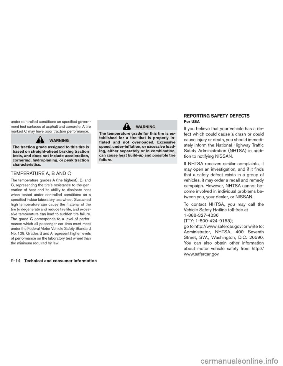NISSAN LEAF 2017 1.G Owners Manual under controlled conditions on specified govern-
ment test surfaces of asphalt and concrete. A tire
marked C may have poor traction performance.
WARNING
The traction grade assigned to this tire is
bas NISSAN LEAF 2017 1.G Owners Manual under controlled conditions on specified govern-
ment test surfaces of asphalt and concrete. A tire
marked C may have poor traction performance.
WARNING
The traction grade assigned to this tire is
bas