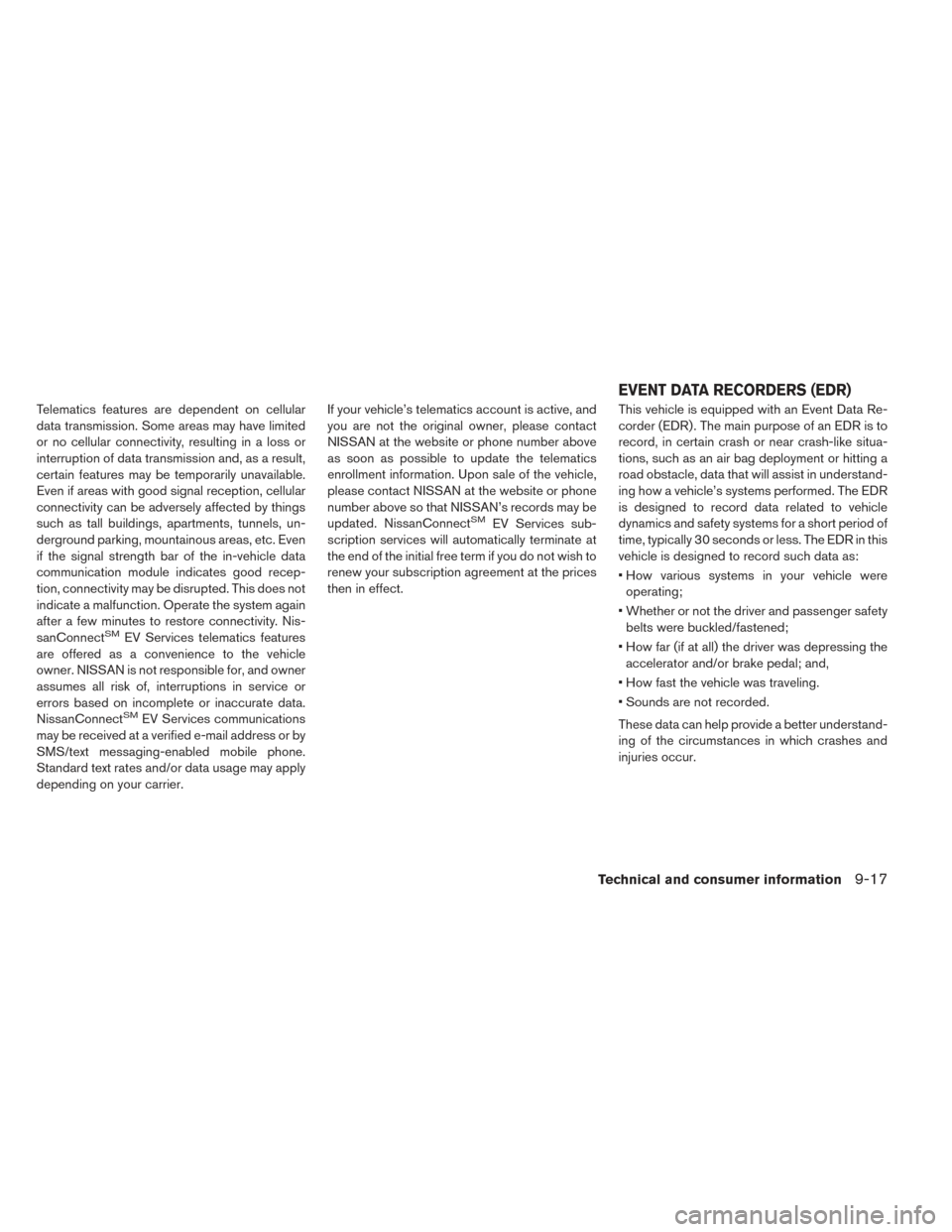 NISSAN LEAF 2017 1.G Owners Manual Telematics features are dependent on cellular
data transmission. Some areas may have limited
or no cellular connectivity, resulting in a loss or
interruption of data transmission and, as a result,
cer NISSAN LEAF 2017 1.G Owners Manual Telematics features are dependent on cellular
data transmission. Some areas may have limited
or no cellular connectivity, resulting in a loss or
interruption of data transmission and, as a result,
cer