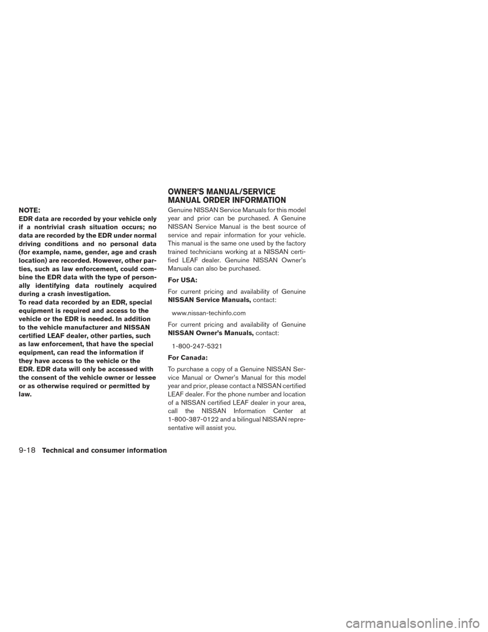 NISSAN LEAF 2017 1.G Owners Manual NOTE:
EDR data are recorded by your vehicle only
if a nontrivial crash situation occurs; no
data are recorded by the EDR under normal
driving conditions and no personal data
(for example, name, gender NISSAN LEAF 2017 1.G Owners Manual NOTE:
EDR data are recorded by your vehicle only
if a nontrivial crash situation occurs; no
data are recorded by the EDR under normal
driving conditions and no personal data
(for example, name, gender