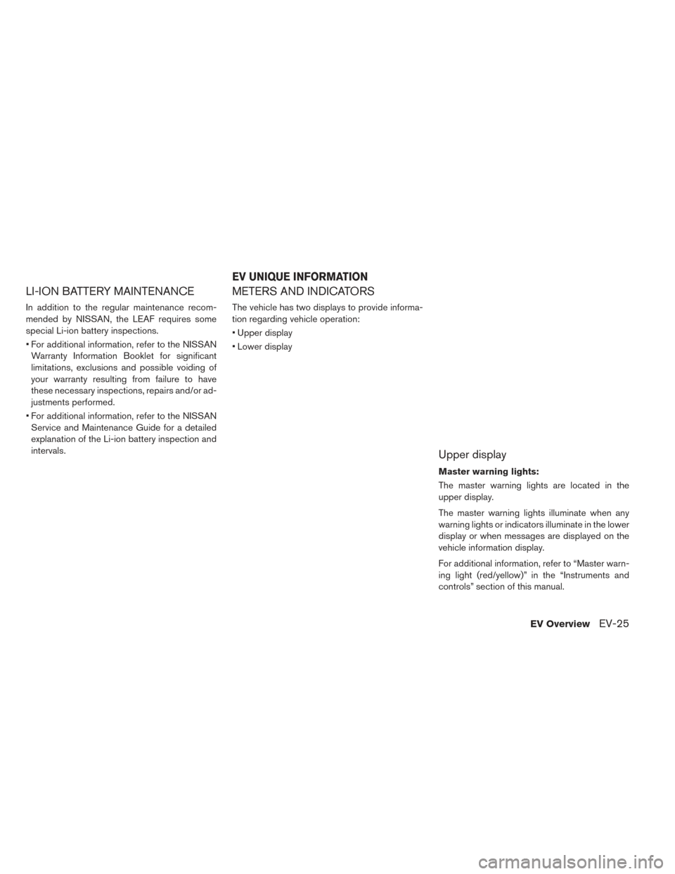 NISSAN LEAF 2017 1.G Owners Manual LI-ION BATTERY MAINTENANCE
In addition to the regular maintenance recom-
mended by NISSAN, the LEAF requires some
special Li-ion battery inspections.
• For additional information, refer to the NISSA NISSAN LEAF 2017 1.G Owners Manual LI-ION BATTERY MAINTENANCE
In addition to the regular maintenance recom-
mended by NISSAN, the LEAF requires some
special Li-ion battery inspections.
• For additional information, refer to the NISSA