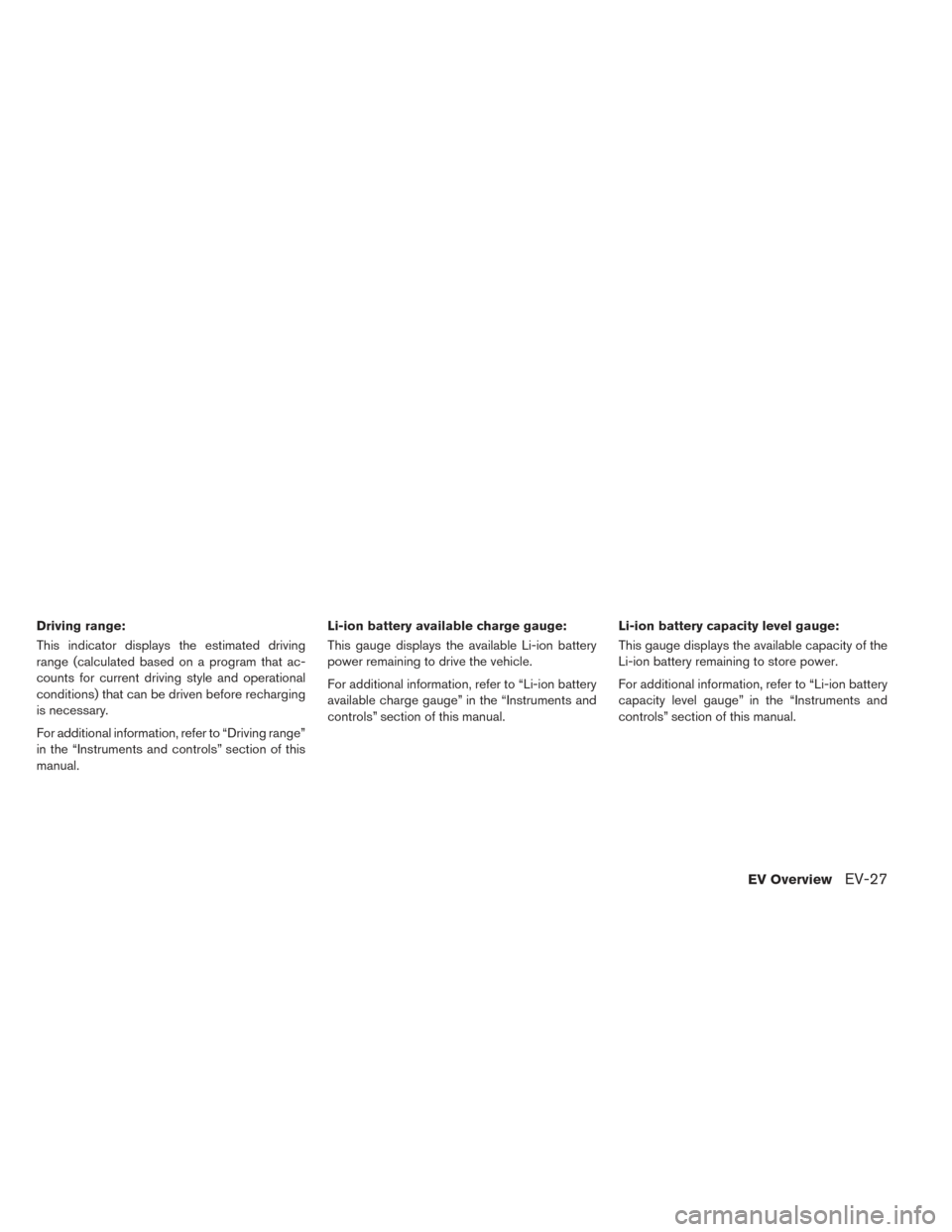 NISSAN LEAF 2017 1.G Owners Manual Driving range:
This indicator displays the estimated driving
range (calculated based on a program that ac-
counts for current driving style and operational
conditions) that can be driven before rechar