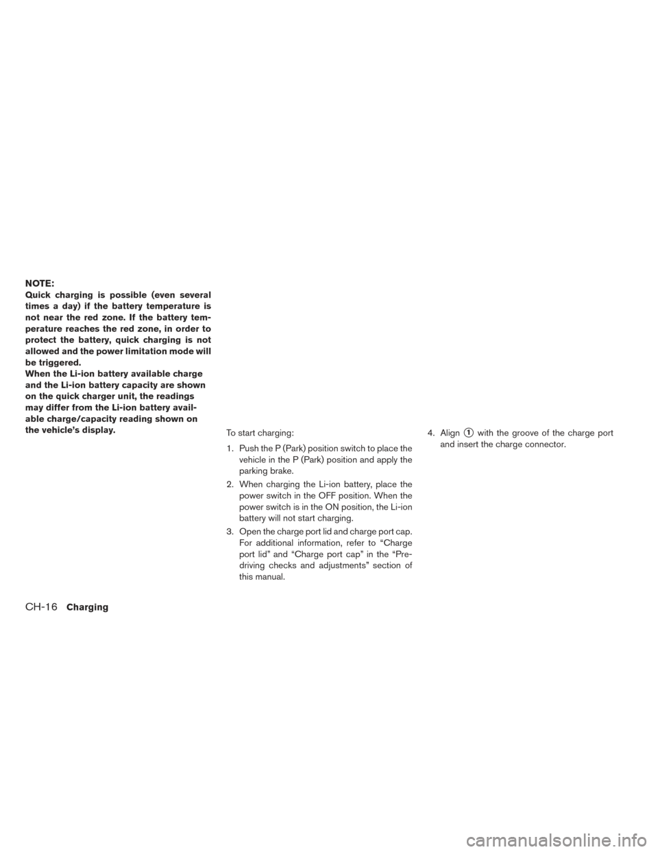 NISSAN LEAF 2017 1.G Owners Manual NOTE:
Quick charging is possible (even several
times a day) if the battery temperature is
not near the red zone. If the battery tem-
perature reaches the red zone, in order to
protect the battery, qui NISSAN LEAF 2017 1.G Owners Manual NOTE:
Quick charging is possible (even several
times a day) if the battery temperature is
not near the red zone. If the battery tem-
perature reaches the red zone, in order to
protect the battery, qui