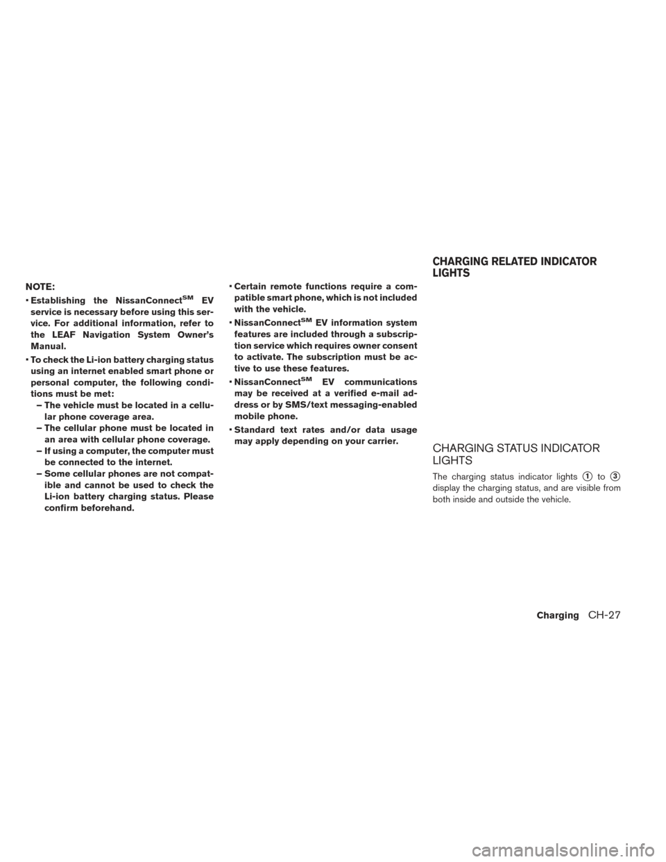 NISSAN LEAF 2017 1.G Owners Manual NOTE:
•Establishing the NissanConnectSMEV
service is necessary before using this ser-
vice. For additional information, refer to
the LEAF Navigation System Owner’s
Manual.
• To check the Li-ion NISSAN LEAF 2017 1.G Owners Manual NOTE:
•Establishing the NissanConnectSMEV
service is necessary before using this ser-
vice. For additional information, refer to
the LEAF Navigation System Owner’s
Manual.
• To check the Li-ion