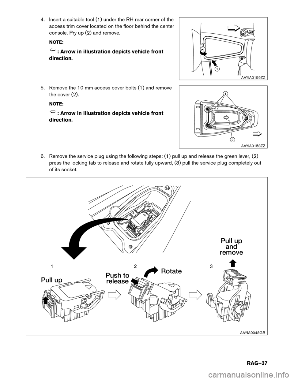 NISSAN LEAF 2017 1.G Roadside Assistance Guide 4. Insert a suitable tool (1) under the RH rear corner of the
access trim cover located on the floor behind the center
console. Pry up (2) and remove.
NOTE: : Arrow in illustration depicts vehicle fro
