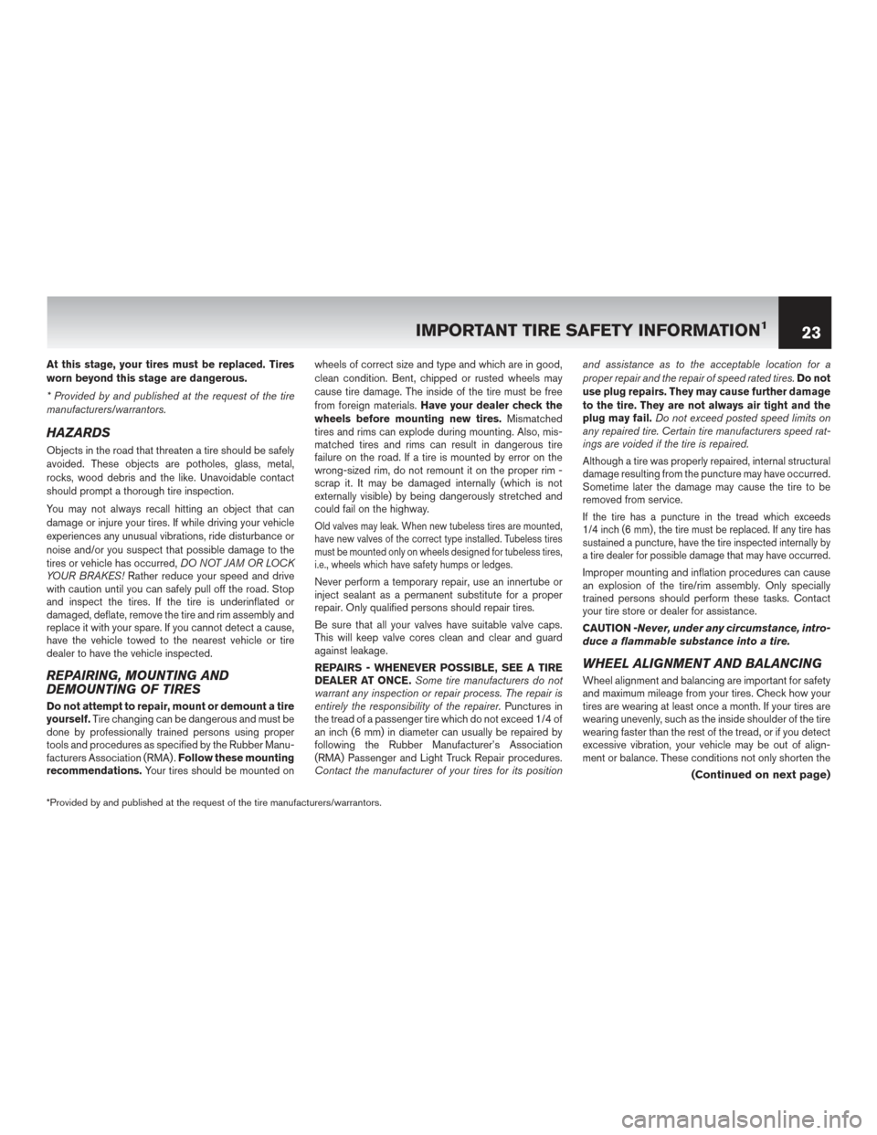 NISSAN LEAF 2017 1.G Warranty Booklet At this stage, your tires must be replaced. Tires
worn beyond this stage are dangerous.
* Provided by and published at the request of the tire
manufacturers/warrantors.
HAZARDS
Objects in the road tha NISSAN LEAF 2017 1.G Warranty Booklet At this stage, your tires must be replaced. Tires
worn beyond this stage are dangerous.
* Provided by and published at the request of the tire
manufacturers/warrantors.
HAZARDS
Objects in the road tha