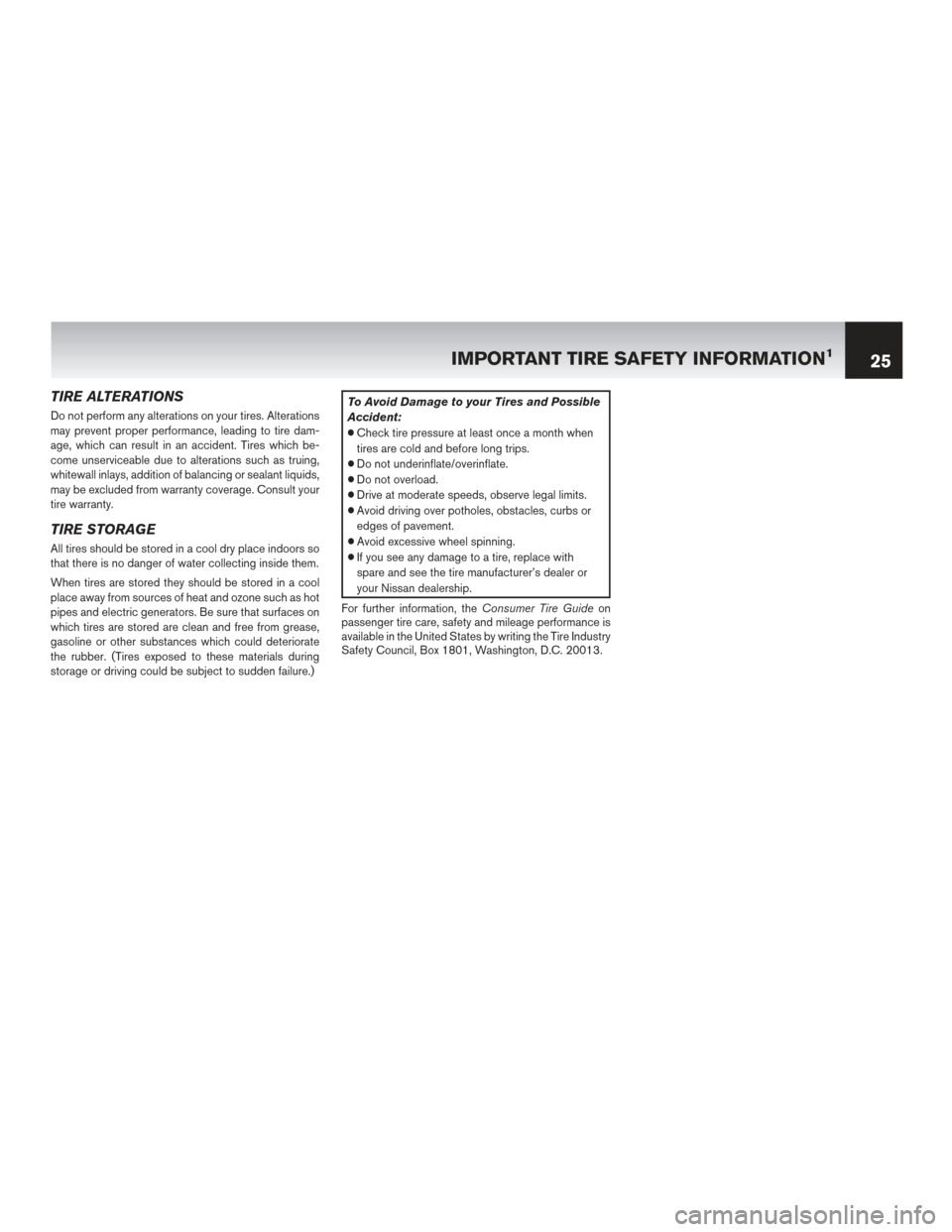 NISSAN LEAF 2017 1.G Warranty Booklet TIRE ALTERATIONS
Do not perform any alterations on your tires. Alterations
may prevent proper performance, leading to tire dam-
age, which can result in an accident. Tires which be-
come unserviceable NISSAN LEAF 2017 1.G Warranty Booklet TIRE ALTERATIONS
Do not perform any alterations on your tires. Alterations
may prevent proper performance, leading to tire dam-
age, which can result in an accident. Tires which be-
come unserviceable