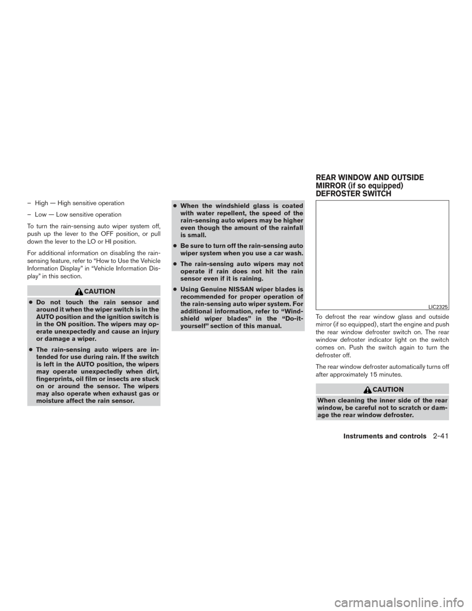 NISSAN MAXIMA 2017 A36 / 8.G Owners Manual – High — High sensitive operation
– Low — Low sensitive operation
To turn the rain-sensing auto wiper system off,
push up the lever to the OFF position, or pull
down the lever to the LO or HI 