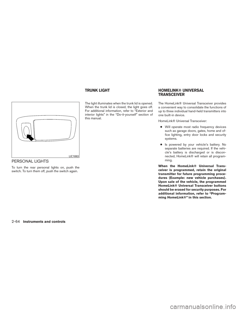NISSAN MAXIMA 2017 A36 / 8.G Owners Manual PERSONAL LIGHTS
To turn the rear personal lights on, push the
switch. To turn them off, push the switch again.The light illuminates when the trunk lid is opened.
When the trunk lid is closed, the ligh