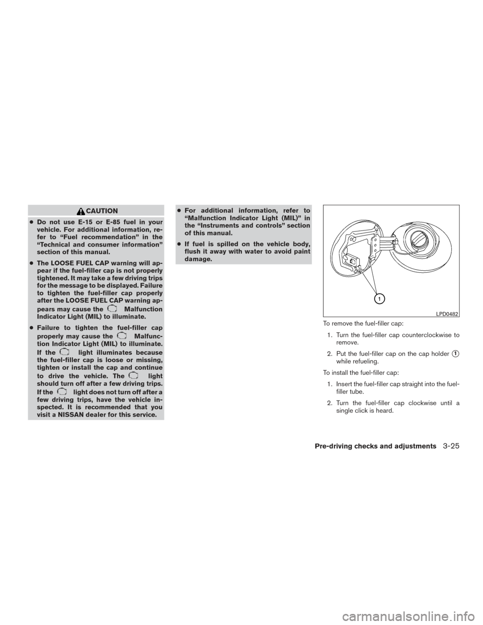 NISSAN MAXIMA 2017 A36 / 8.G Owners Manual CAUTION
●Do not use E-15 or E-85 fuel in your
vehicle. For additional information, re-
fer to “Fuel recommendation” in the
“Technical and consumer information”
section of this manual.
● Th NISSAN MAXIMA 2017 A36 / 8.G Owners Manual CAUTION
●Do not use E-15 or E-85 fuel in your
vehicle. For additional information, re-
fer to “Fuel recommendation” in the
“Technical and consumer information”
section of this manual.
● Th